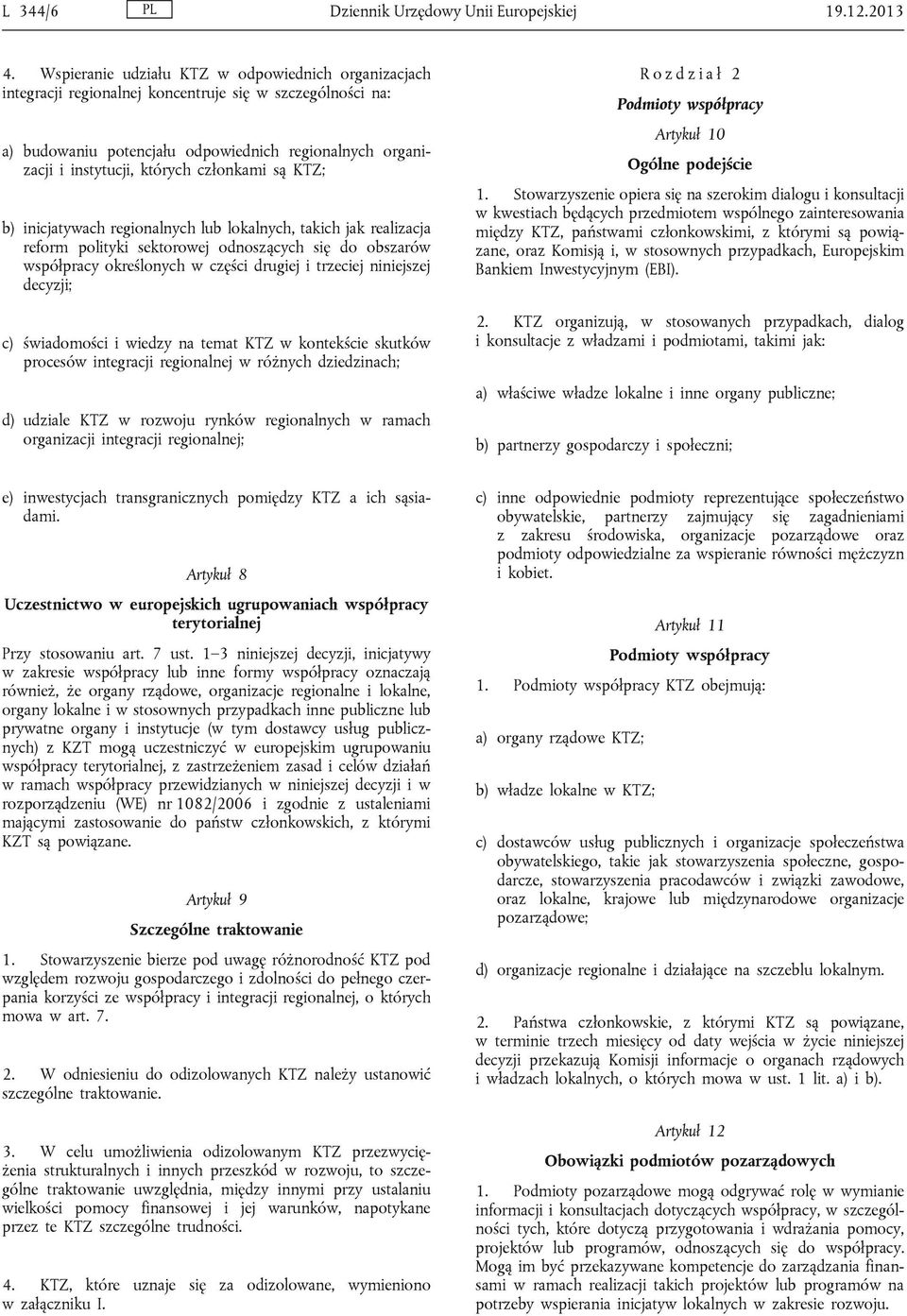 członkami są KTZ; b) inicjatywach regionalnych lub lokalnych, takich jak realizacja reform polityki sektorowej odnoszących się do obszarów współpracy określonych w części drugiej i trzeciej