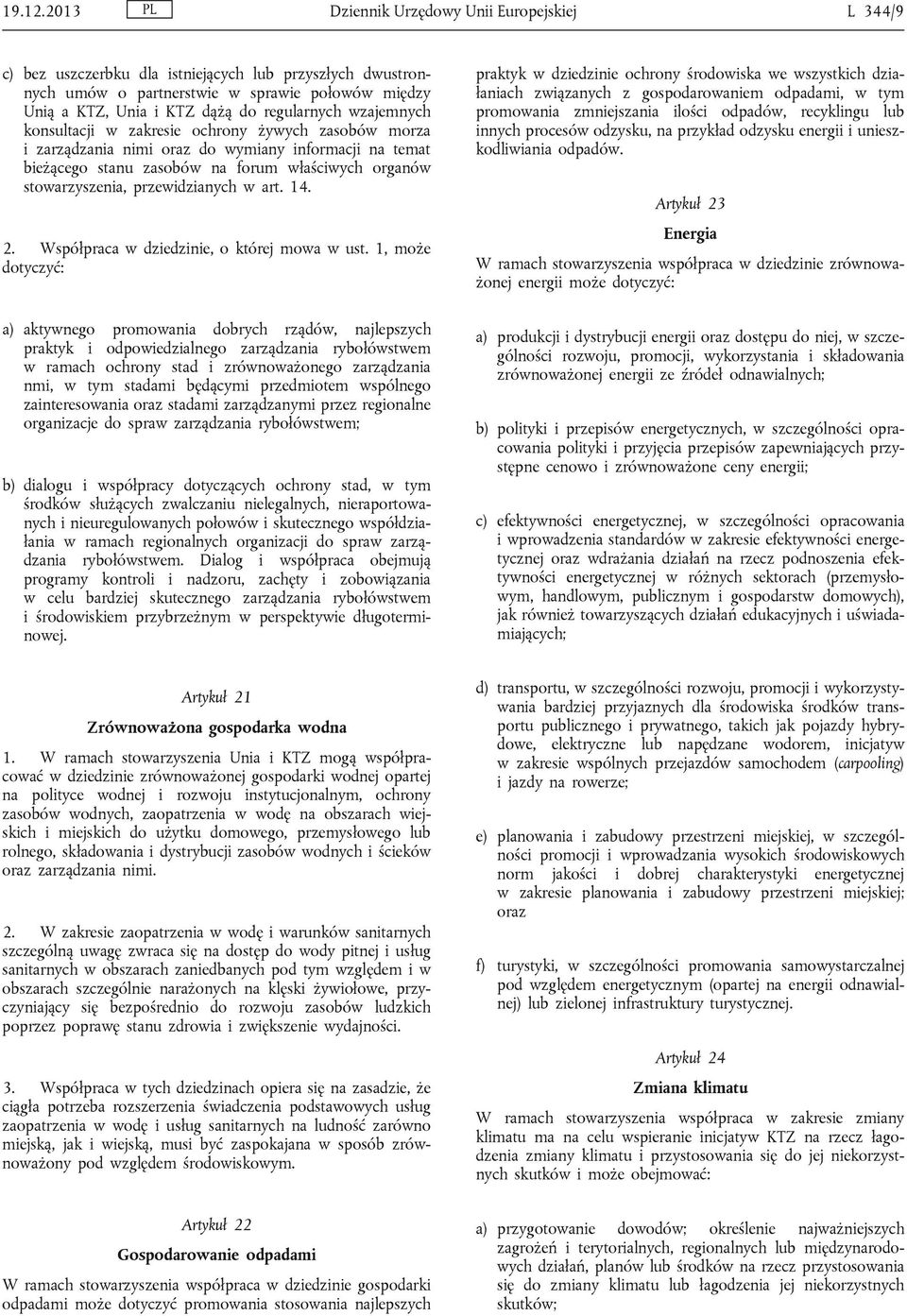 wzajemnych konsultacji w zakresie ochrony żywych zasobów morza i zarządzania nimi oraz do wymiany informacji na temat bieżącego stanu zasobów na forum właściwych organów stowarzyszenia,