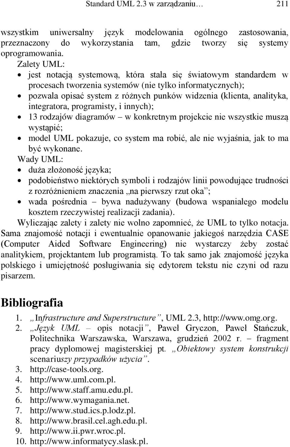 analityka, integratora, programisty, i innych); 13 rodzajów diagramów w konkretnym projekcie nie wszystkie muszą wystąpić; model UML pokazuje, co system ma robić, ale nie wyjaśnia, jak to ma być