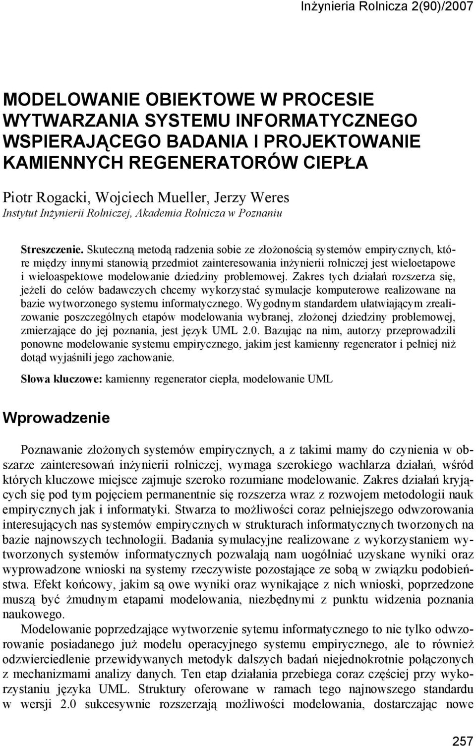 Skuteczną metodą radzenia sobie ze złożonością systemów empirycznych, które między innymi stanowią przedmiot zainteresowania inżynierii rolniczej jest wieloetapowe i wieloaspektowe modelowanie