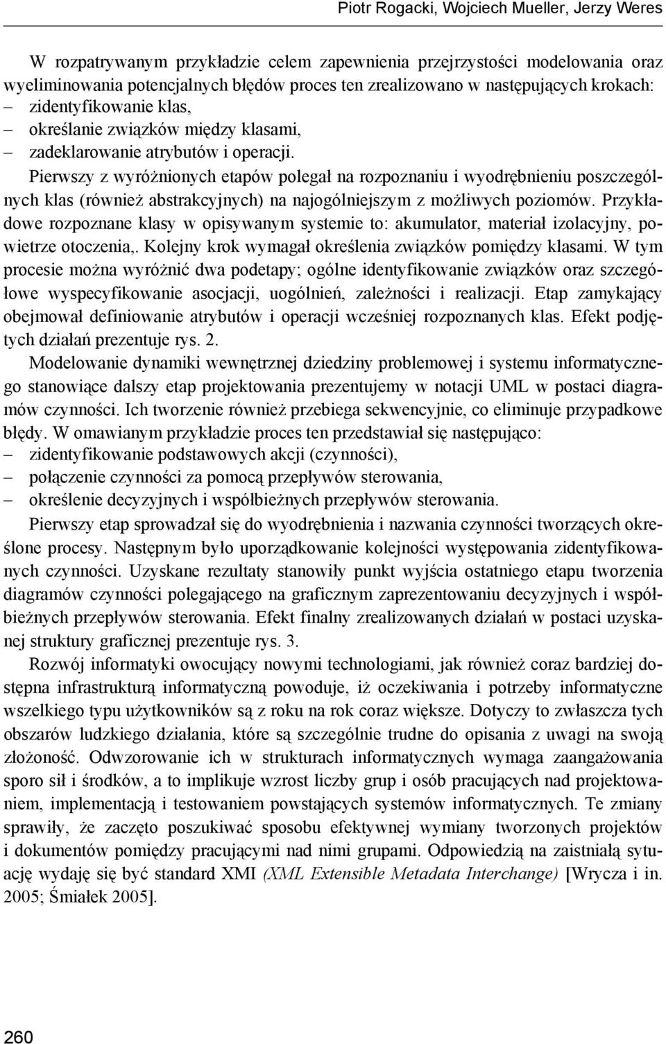 Pierwszy z wyróżnionych etapów polegał na rozpoznaniu i wyodrębnieniu poszczególnych klas (również abstrakcyjnych) na najogólniejszym z możliwych poziomów.