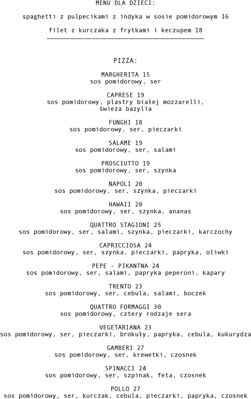 HAWAII 20 sos pomidorowy, ser, szynka, ananas QUATTRO STAGIONI 25 sos pomidorowy, ser, salami, szynka, pieczarki, karczochy CAPRICCIOSA 24 sos pomidorowy, ser, szynka, pieczarki, papryka, oliwki PEPE