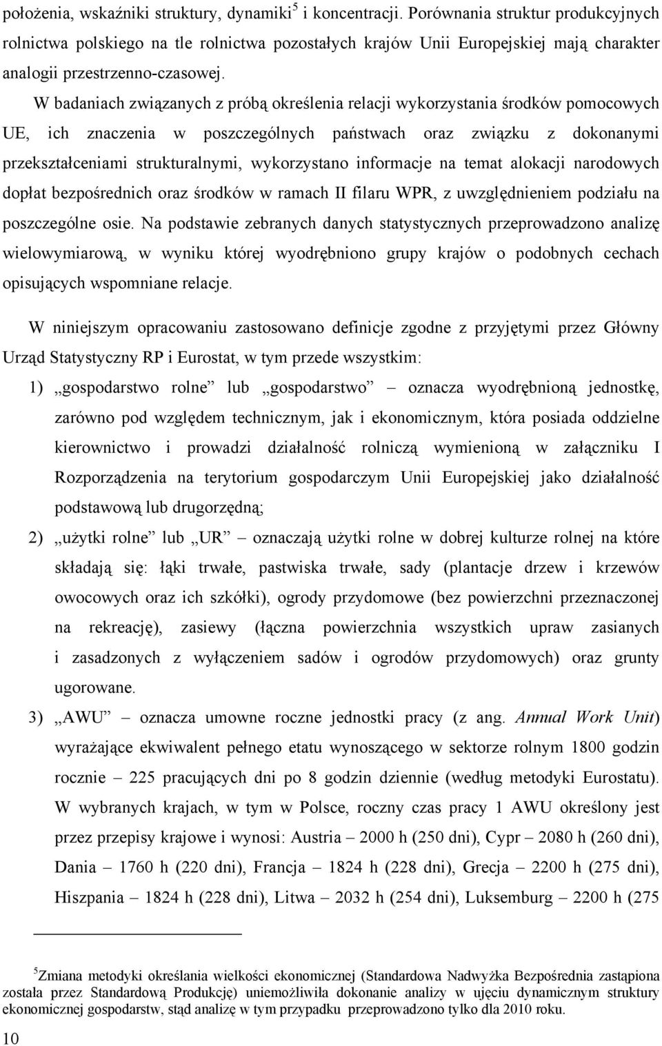 W badaniach związanych z próbą określenia relacji wykorzystania środków pomocowych UE, ich znaczenia w poszczególnych państwach oraz związku z dokonanymi przekształceniami strukturalnymi,