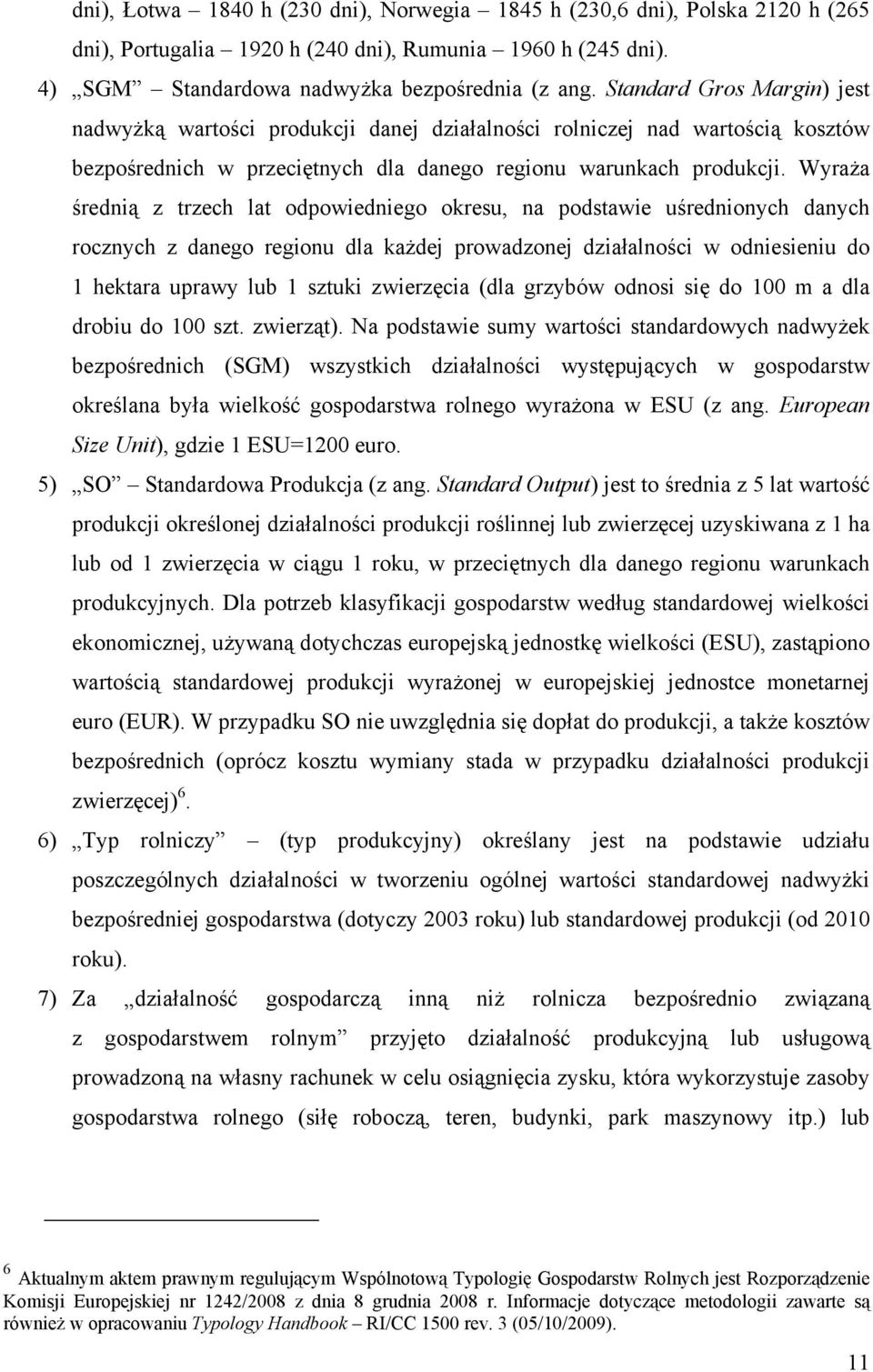 Wyraża średnią z trzech lat odpowiedniego okresu, na podstawie uśrednionych danych rocznych z danego regionu dla każdej prowadzonej działalności w odniesieniu do 1 hektara uprawy lub 1 sztuki