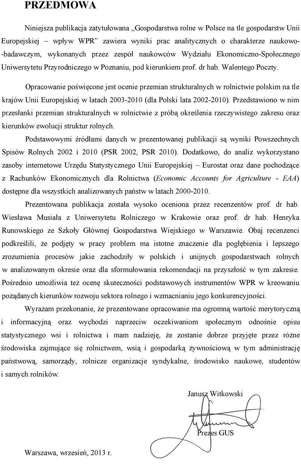 Opracowanie poświęcone jest ocenie przemian strukturalnych w rolnictwie polskim na tle krajów Unii Europejskiej w latach -2010 (dla Polski lata 2002-2010).