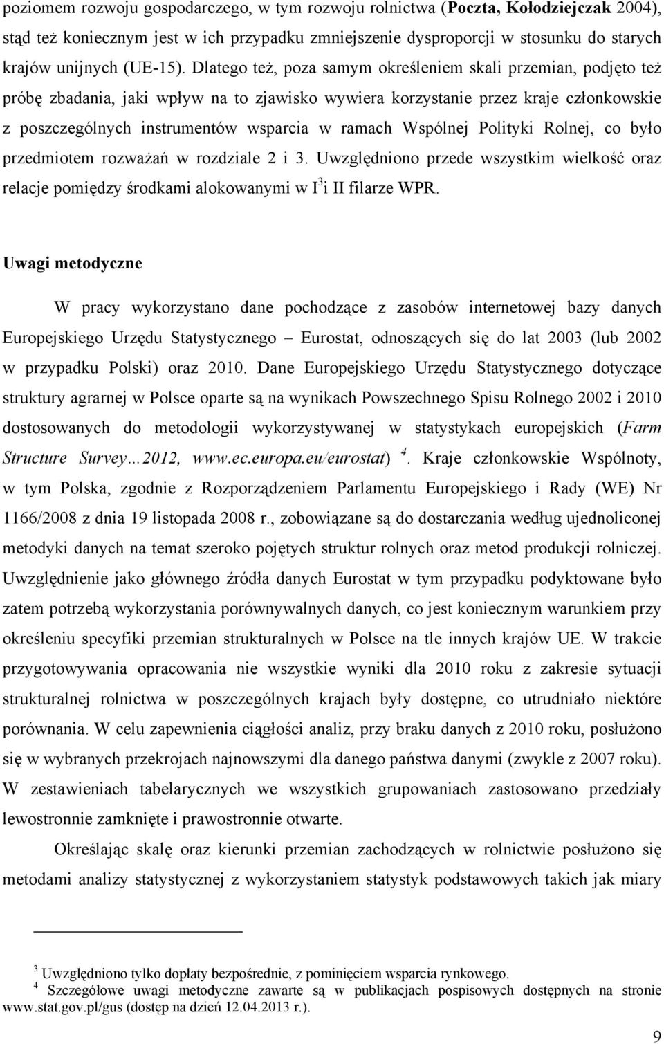 Wspólnej Polityki Rolnej, co było przedmiotem rozważań w rozdziale 2 i 3. Uwzględniono przede wszystkim wielkość oraz relacje pomiędzy środkami alokowanymi w I 3 i II filarze WPR.