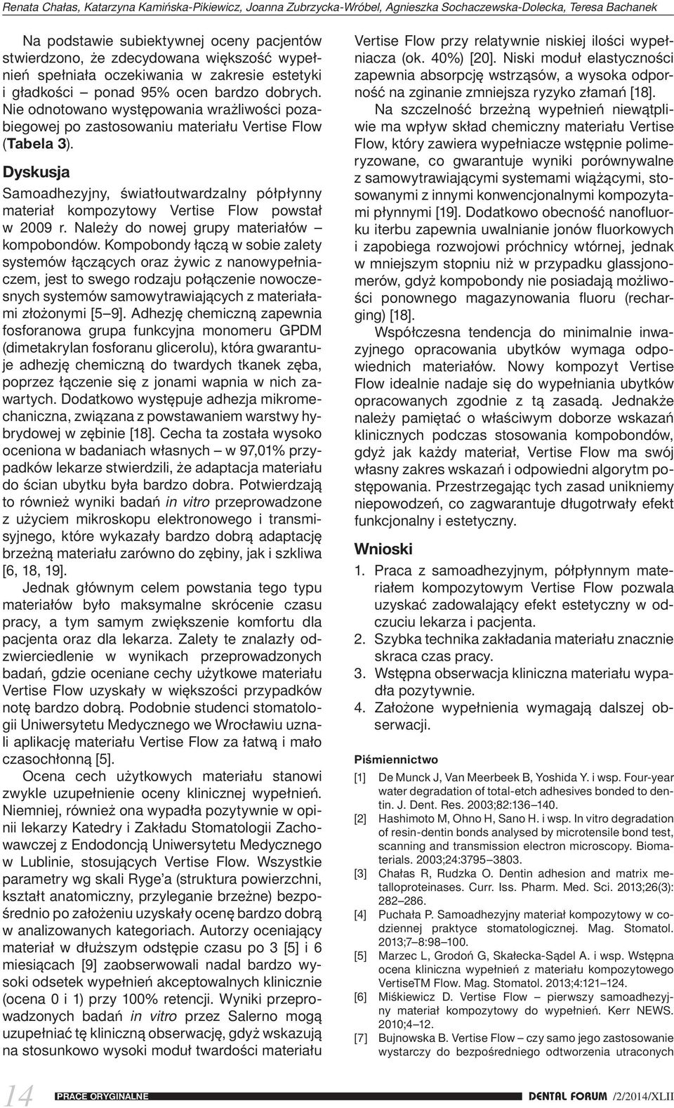 Dyskusja Samoadhezyjny, światłoutwardzalny półpłynny materiał kompozytowy Vertise Flow powstał w 2009 r. Należy do nowej grupy materiałów kompobondów.