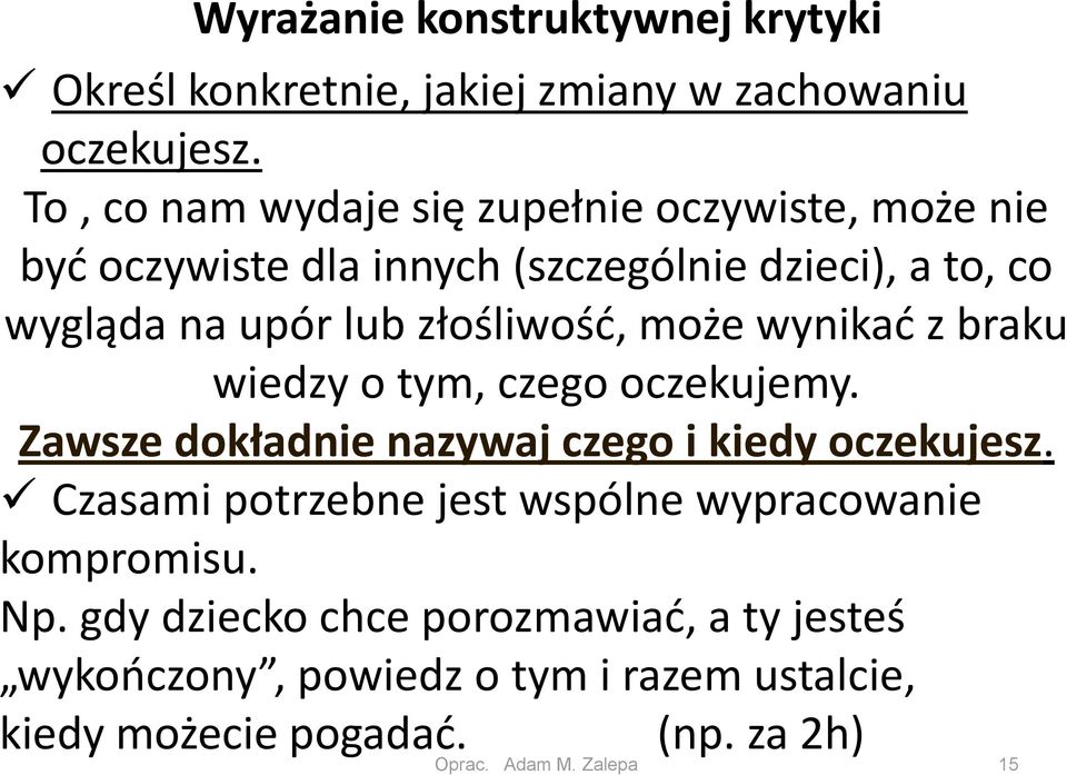 złośliwość, może wynikać z braku wiedzy o tym, czego oczekujemy. Zawsze dokładnie nazywaj czego i kiedy oczekujesz.