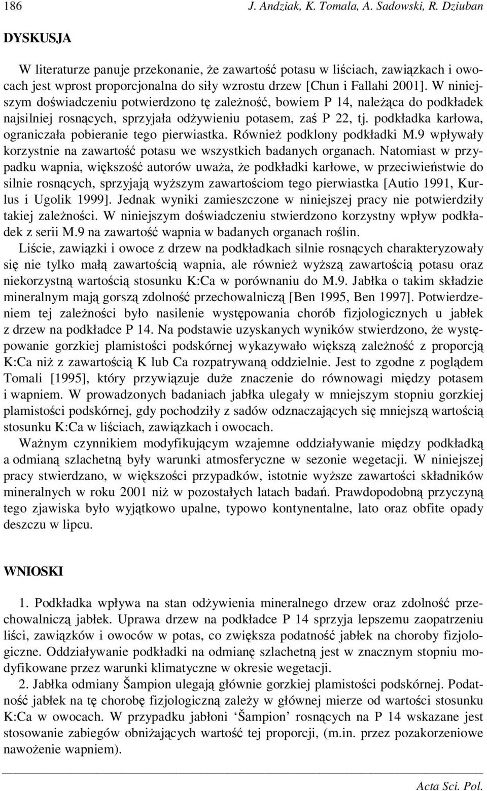 W niniejszym dowiadczeniu potwierdzono t zaleno, bowiem P 14, naleca do podkładek najsilniej rosncych, sprzyjała odywieniu potasem, za P 22, tj.