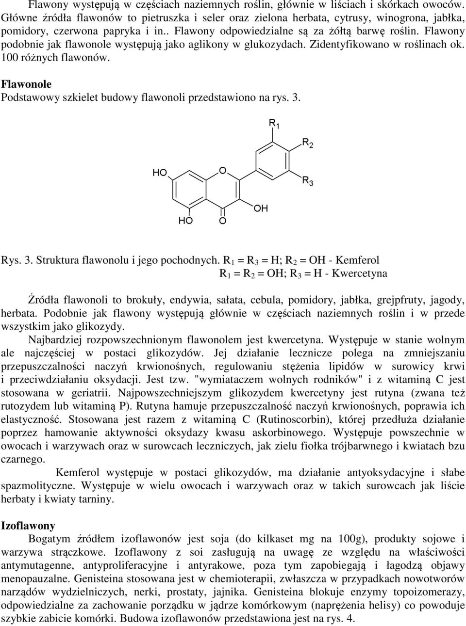 Flawony podobnie jak flawonole występują jako aglikony w glukozydach. Zidentyfikowano w roślinach ok. 100 różnych flawonów. Flawonole Podstawowy szkielet budowy flawonoli przedstawiono na rys. 3. Rys.