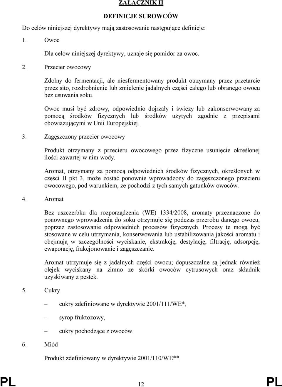 Owoc musi być zdrowy, odpowiednio dojrzały i świeży lub zakonserwowany za pomocą środków fizycznych lub środków użytych zgodnie z przepisami obowiązującymi w Unii Europejskiej. 3.