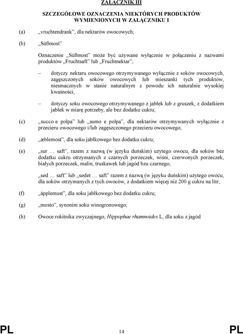 stanie naturalnym z powodu ich naturalnie wysokiej kwaśności, dotyczy soku owocowego otrzymywanego z jabłek lub z gruszek, z dodatkiem jabłek w miarę potrzeby, ale bez dodatku cukru; (c) (d) (e)