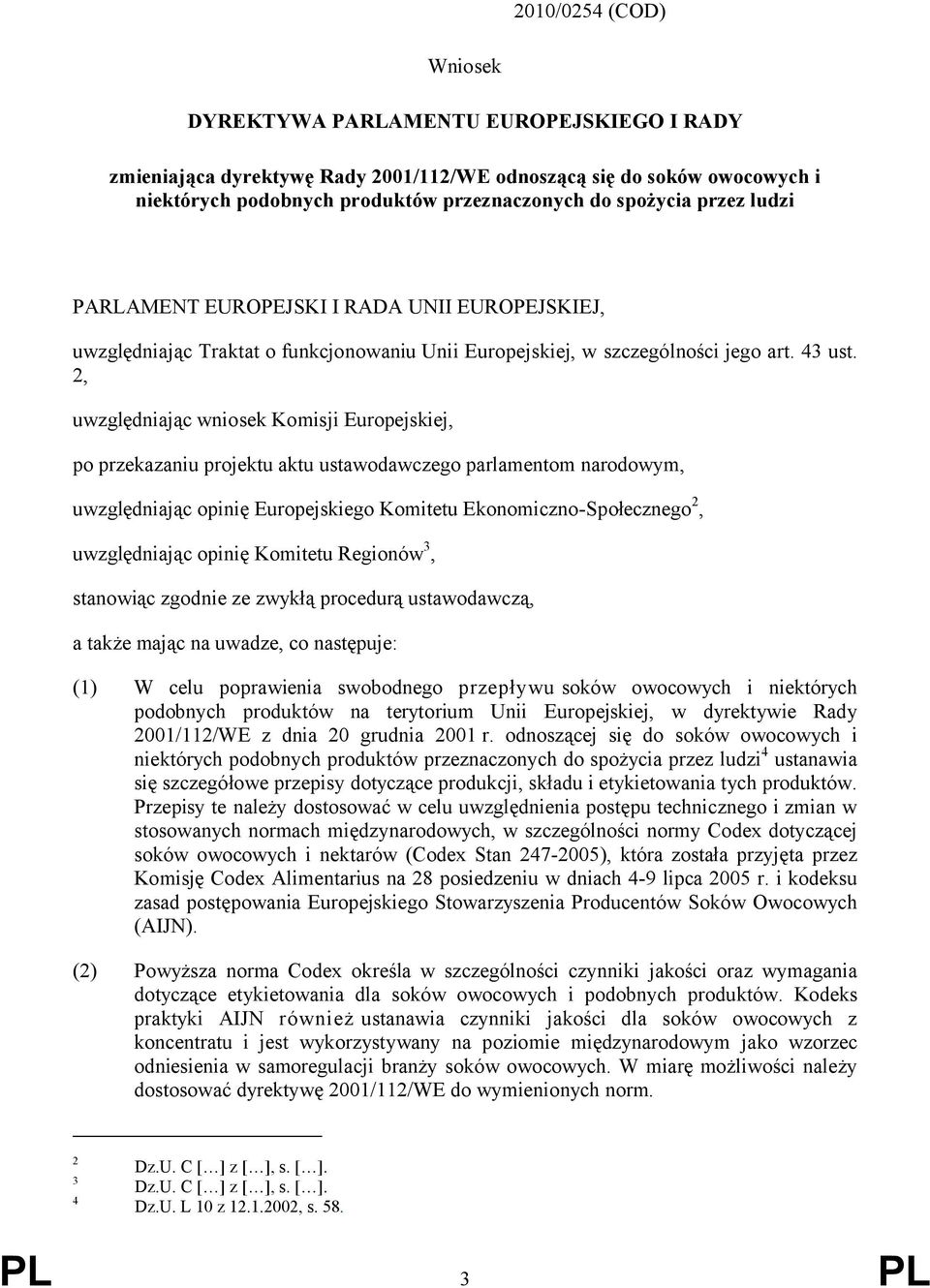 2, uwzględniając wniosek Komisji Europejskiej, po przekazaniu projektu aktu ustawodawczego parlamentom narodowym, uwzględniając opinię Europejskiego Komitetu Ekonomiczno-Społecznego 2, uwzględniając