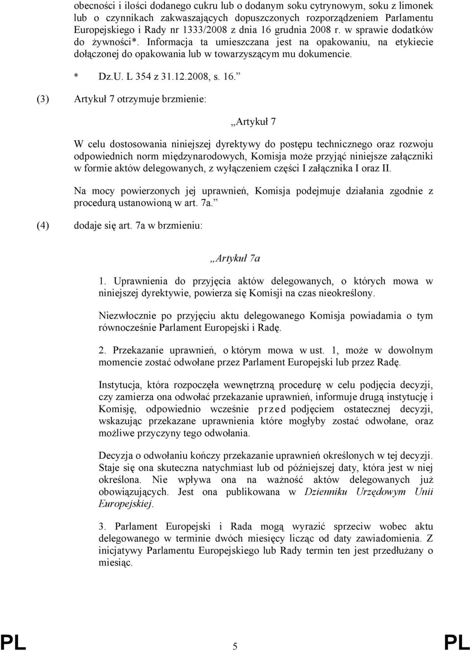 16. (3) Artykuł 7 otrzymuje brzmienie: Artykuł 7 W celu dostosowania niniejszej dyrektywy do postępu technicznego oraz rozwoju odpowiednich norm międzynarodowych, Komisja może przyjąć niniejsze