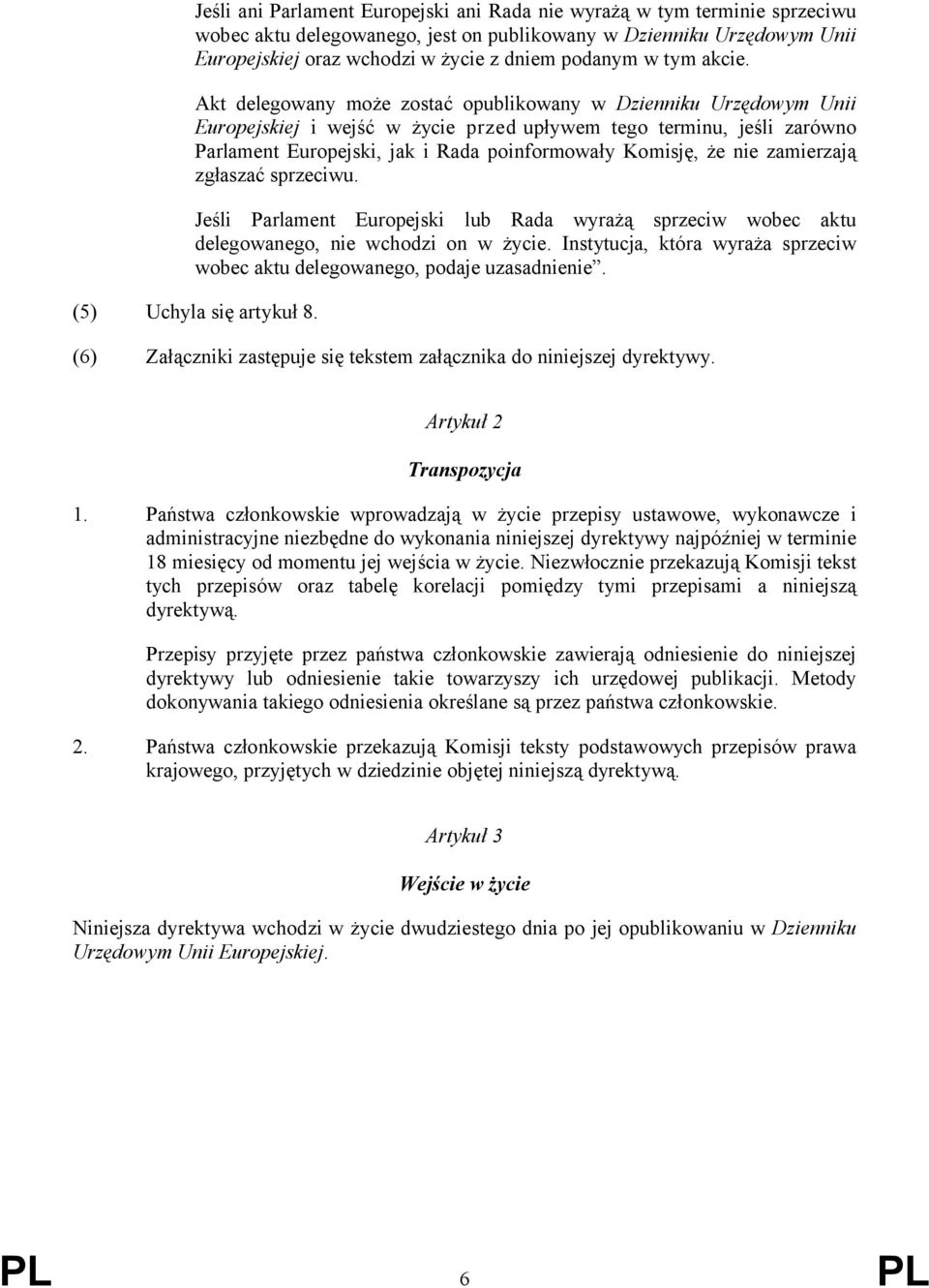 Akt delegowany może zostać opublikowany w Dzienniku Urzędowym Unii Europejskiej i wejść w życie przed upływem tego terminu, jeśli zarówno Parlament Europejski, jak i Rada poinformowały Komisję, że