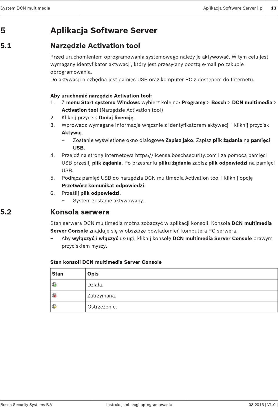 Aby uruchomić narzędzie Activation tool: 1. Z menu Start systemu Windows wybierz kolejno: Programy > Bosch > DCN multimedia > Activation tool (Narzędzie Activation tool) 2.