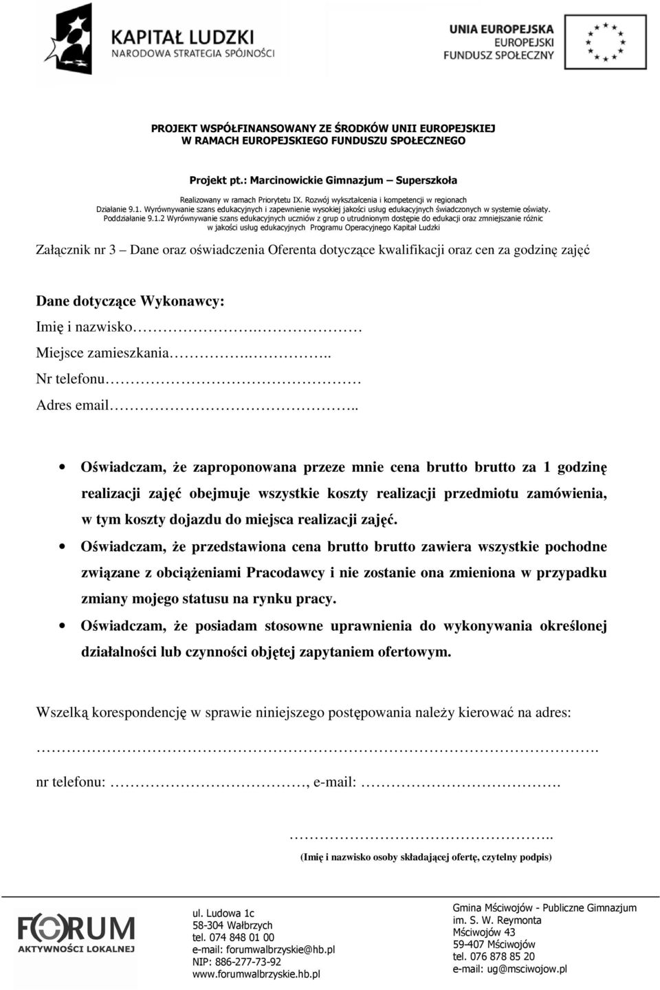 Oświadczam, że przedstawiona cena brutto brutto zawiera wszystkie pochodne związane z obciążeniami Pracodawcy i nie zostanie ona zmieniona w przypadku zmiany mojego statusu na rynku pracy.