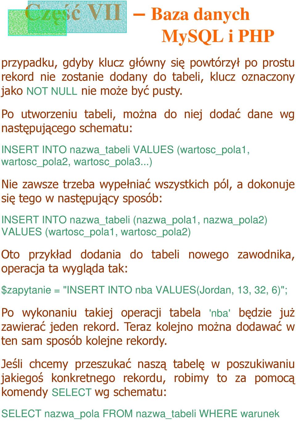 ..) Nie zawsze trzeba wypełniać wszystkich pól, a dokonuje się tego w następujący sposób: INSERT INTO nazwa_tabeli (nazwa_pola1, nazwa_pola2) VALUES (wartosc_pola1, wartosc_pola2) Oto przykład