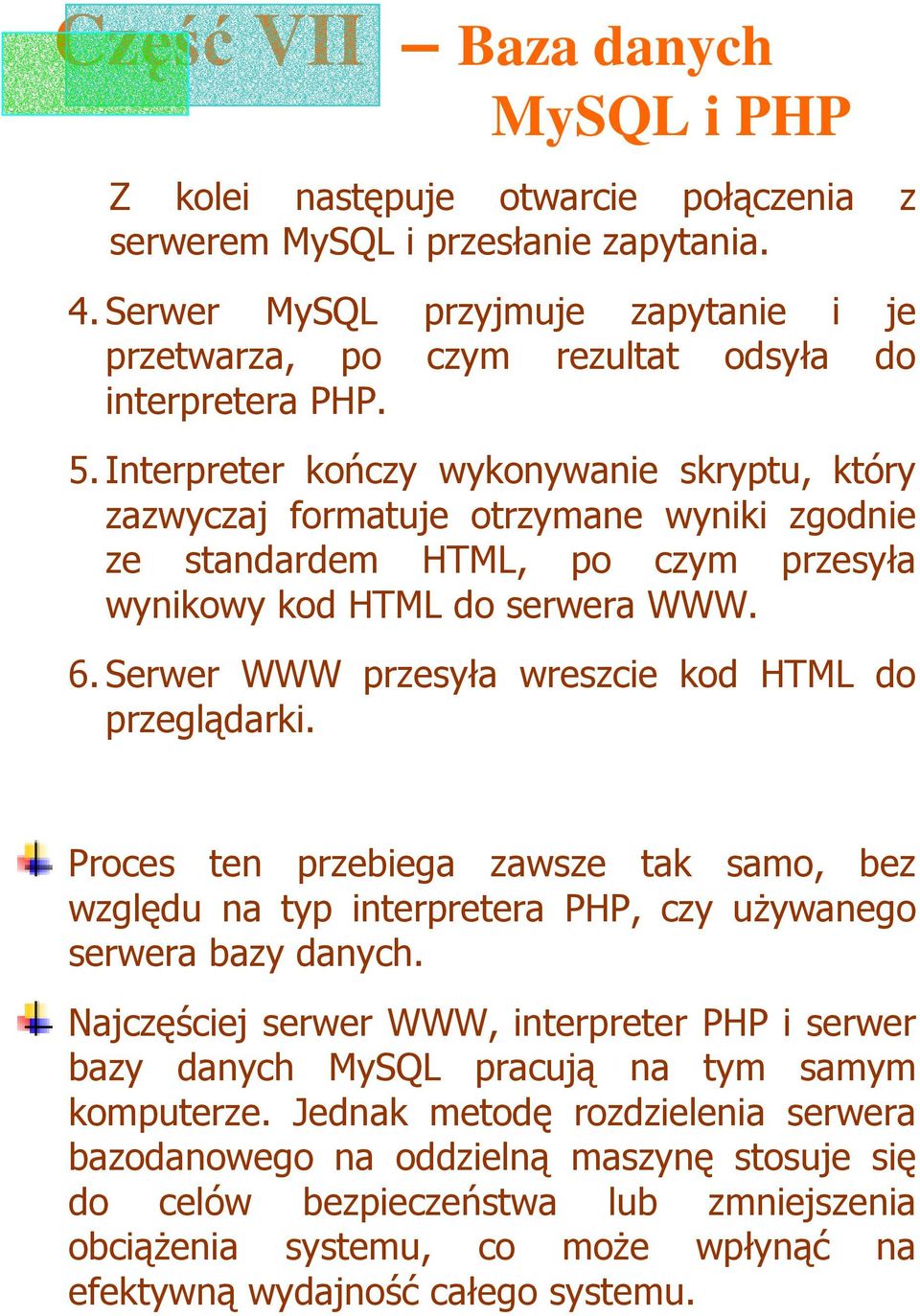 Serwer WWW przesyła wreszcie kod HTML do przeglądarki. Proces ten przebiega zawsze tak samo, bez względu na typ interpretera PHP, czy uŝywanego serwera bazy danych.