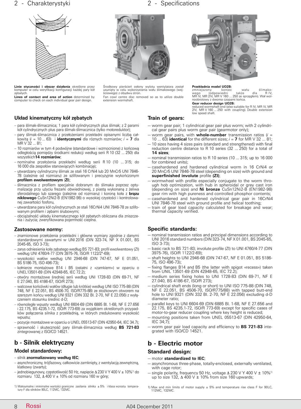 Układ kinematyczny kół zębatych para ślimak-ślimacznica; 1 para kół cylindrycznych plus ślimak; z 2 parami kół cylindrycznych plus para ślimak-ślimacznica (tylko motoreduktor); pary