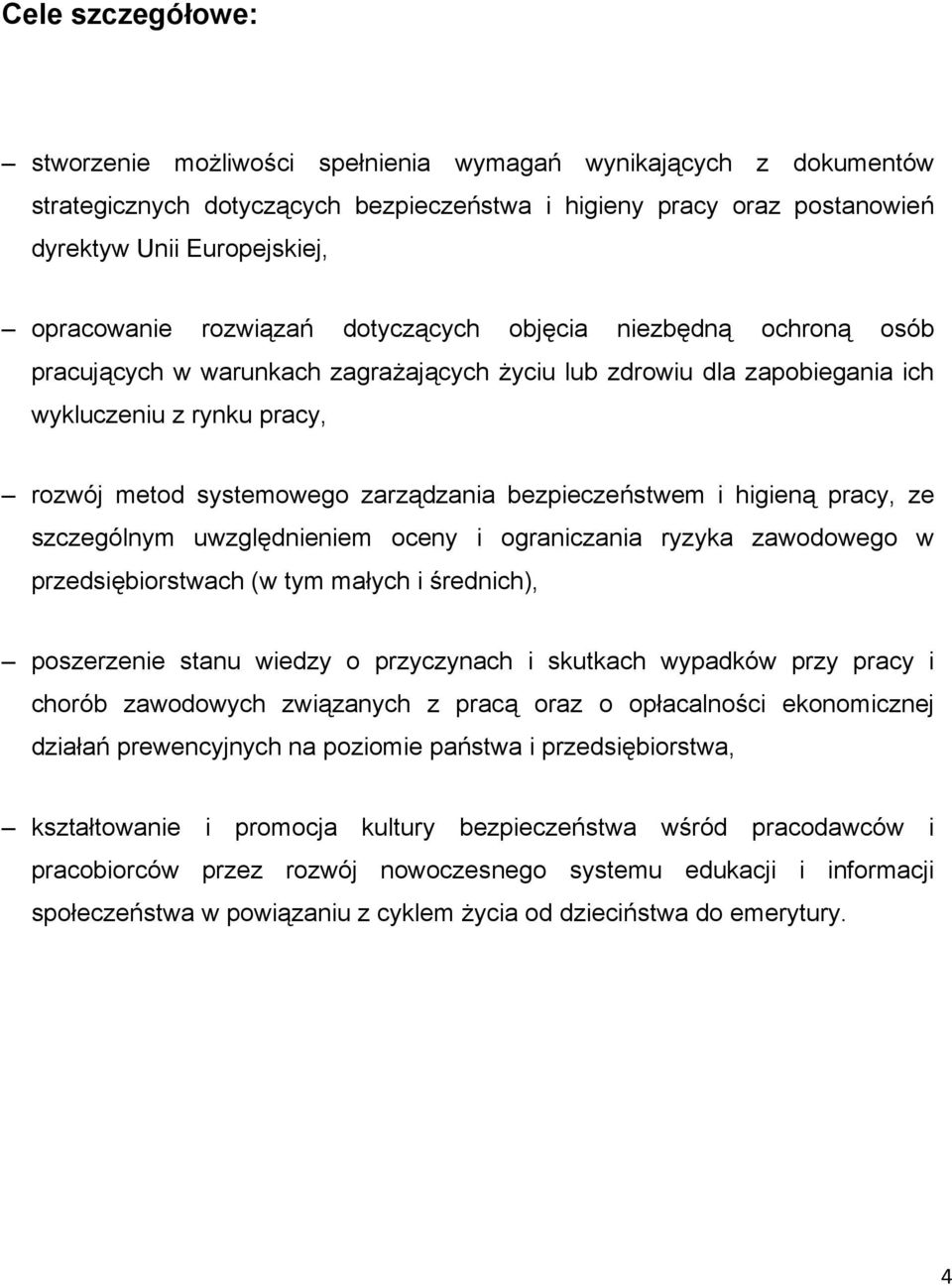 bezpieczeństwem i higieną pracy, ze szczególnym uwzględnieniem oceny i ograniczania ryzyka zawodowego w przedsiębiorstwach (w tym małych i średnich), poszerzenie stanu wiedzy o przyczynach i skutkach