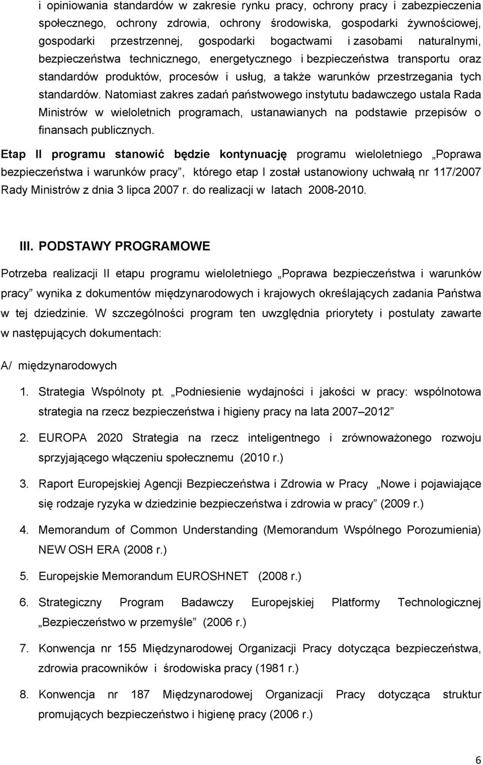 Natomiast zakres zadań państwowego instytutu badawczego ustala Rada Ministrów w wieloletnich programach, ustanawianych na podstawie przepisów o finansach publicznych.