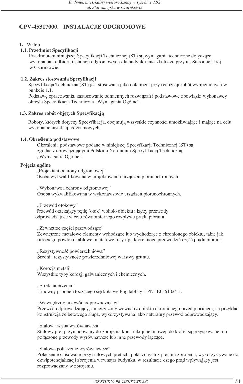 1.3. Zakres robót objtych Specyfikacj Roboty, których dotyczy Specyfikacja, obejmuj wszystkie czynnoci umoliwiajce i majce na celu wykonanie instalacji odgromowych. 1.4.