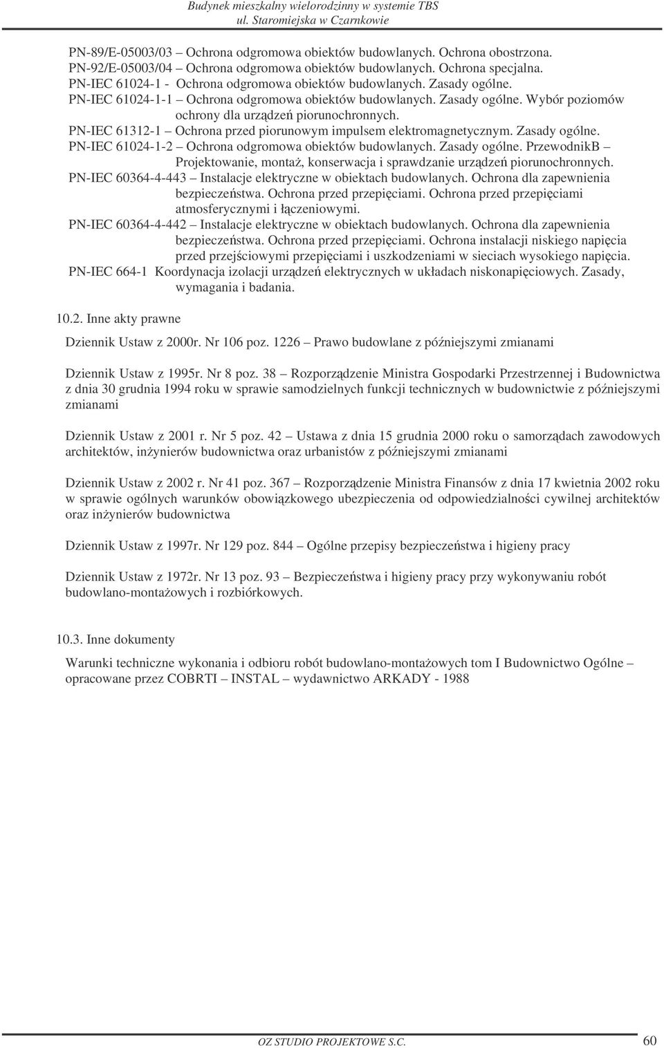 PN-IEC 61312-1 Ochrona przed piorunowym impulsem elektromagnetycznym. Zasady ogólne. PN-IEC 61024-1-2 Ochrona odgromowa obiektów budowlanych. Zasady ogólne. PrzewodnikB Projektowanie, monta, konserwacja i sprawdzanie urzdze piorunochronnych.