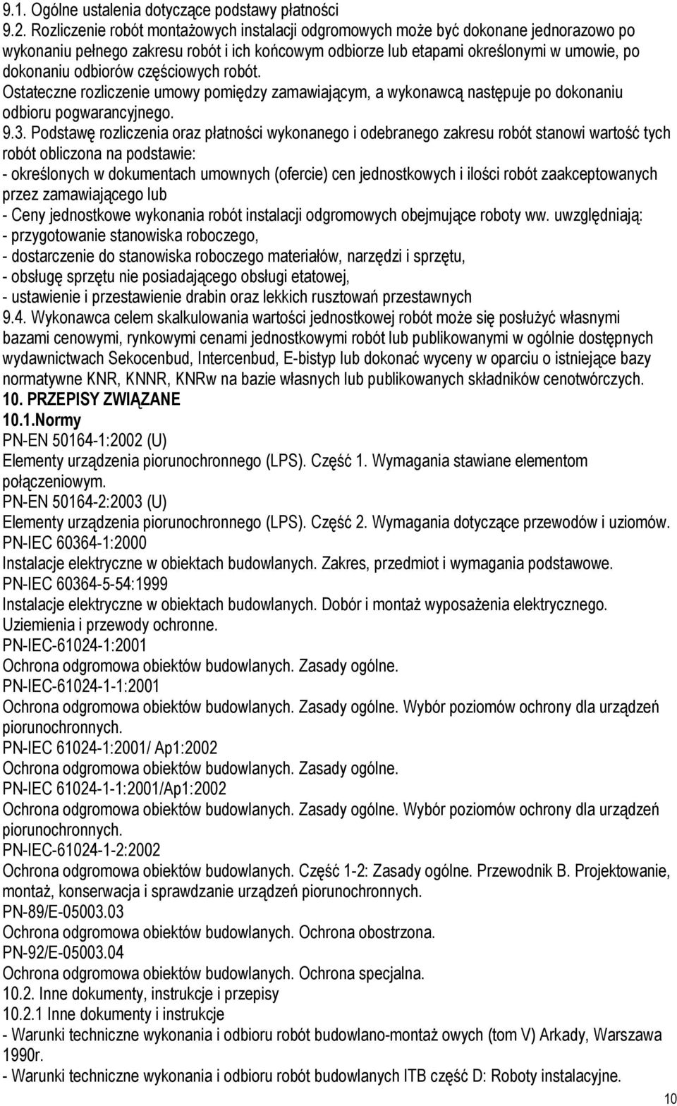 częściowych robót. Ostateczne rozliczenie umowy pomiędzy zamawiającym, a wykonawcą następuje po dokonaniu odbioru pogwarancyjnego. 9.3.