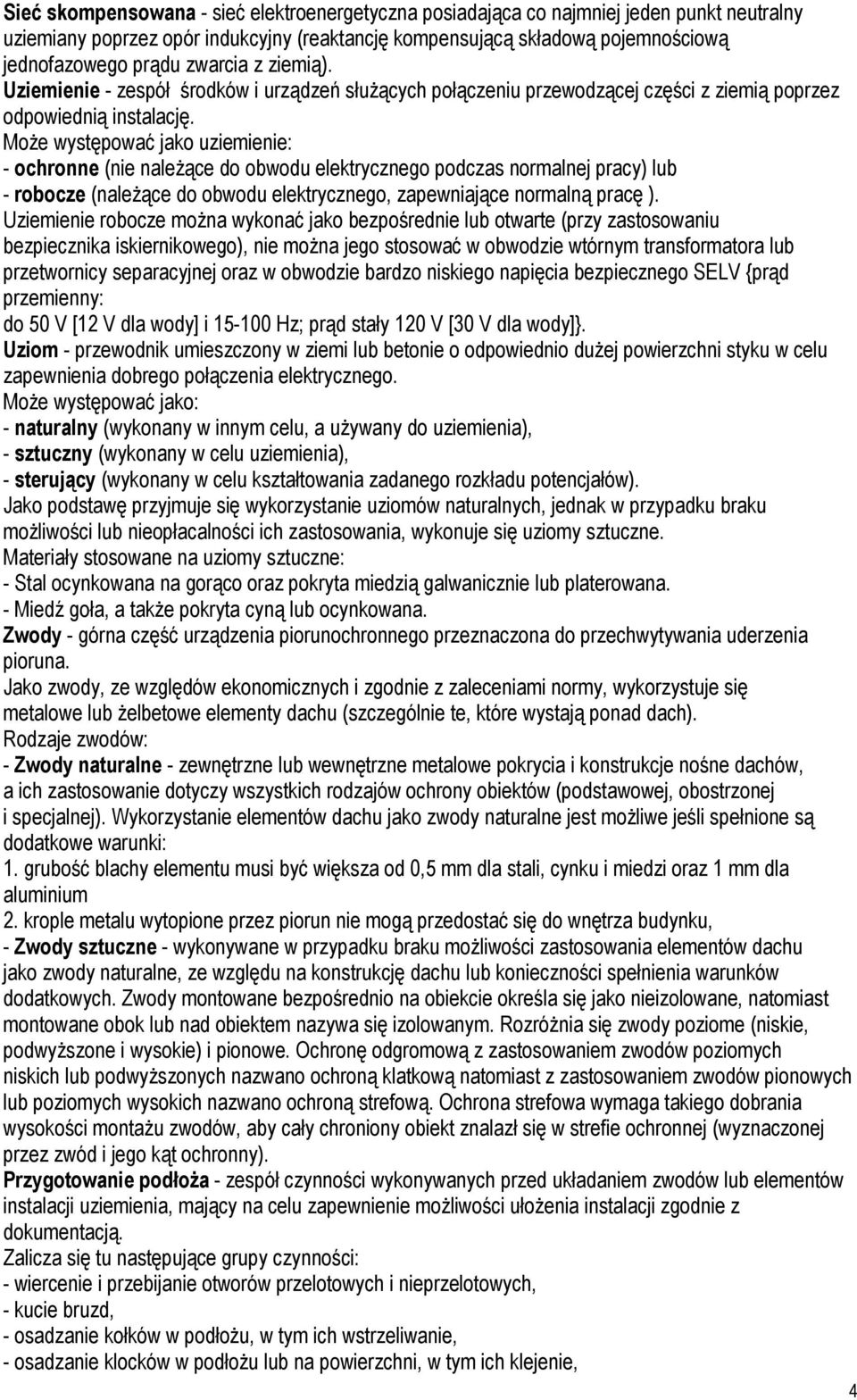 Może występować jako uziemienie: - ochronne (nie należące do obwodu elektrycznego podczas normalnej pracy) lub - robocze (należące do obwodu elektrycznego, zapewniające normalną pracę ).