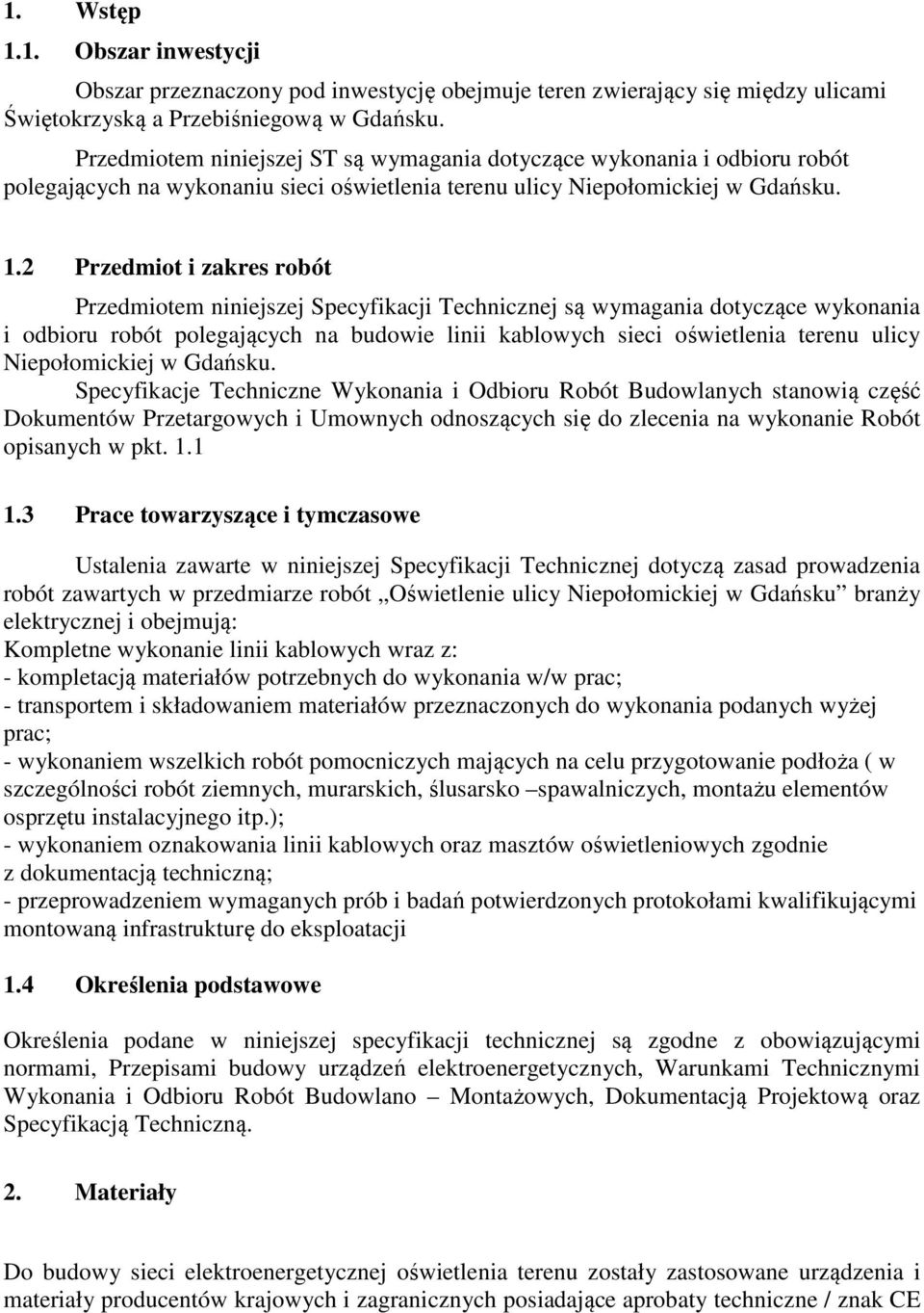 2 Przedmiot i zakres robót Przedmiotem niniejszej Specyfikacji Technicznej są wymagania dotyczące wykonania i odbioru robót polegających na budowie linii kablowych sieci oświetlenia terenu ulicy