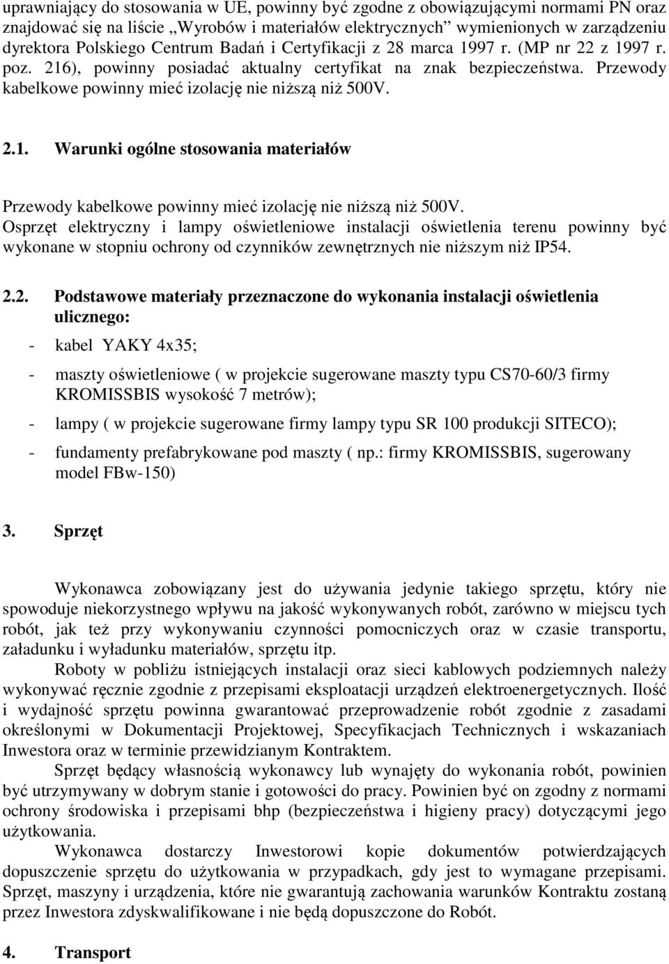 Osprzęt elektryczny i lampy oświetleniowe instalacji oświetlenia terenu powinny być wykonane w stopniu ochrony od czynników zewnętrznych nie niższym niż IP54. 2.