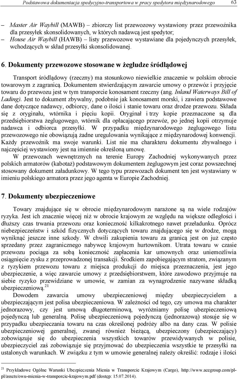 Dokumenty przewozowe stosowane w żegludze śródlądowej Transport śródlądowy (rzeczny) ma stosunkowo niewielkie znaczenie w polskim obrocie towarowym z zagranicą.