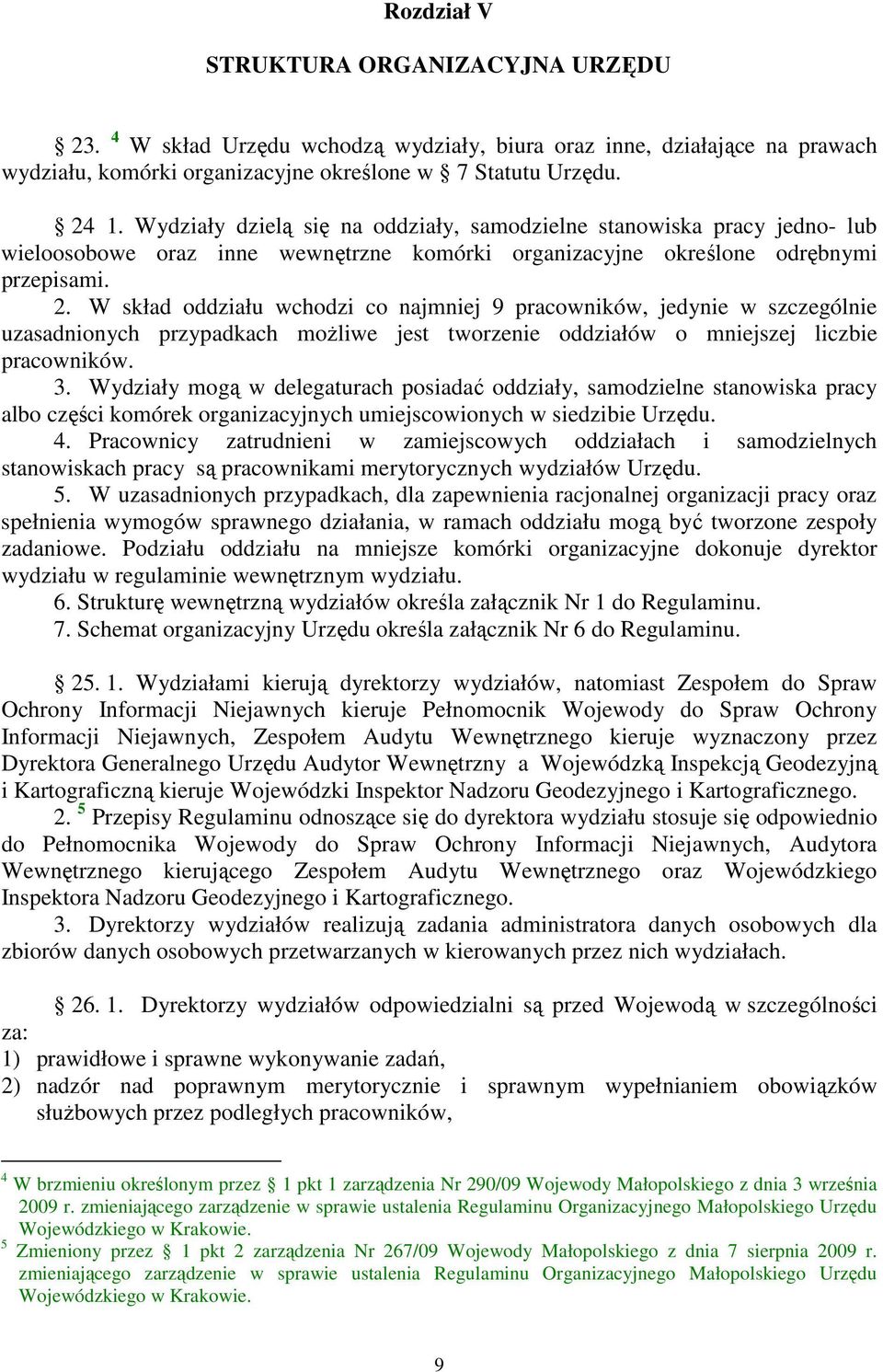 W skład oddziału wchodzi co najmniej 9 pracowników, jedynie w szczególnie uzasadnionych przypadkach możliwe jest tworzenie oddziałów o mniejszej liczbie pracowników. 3.