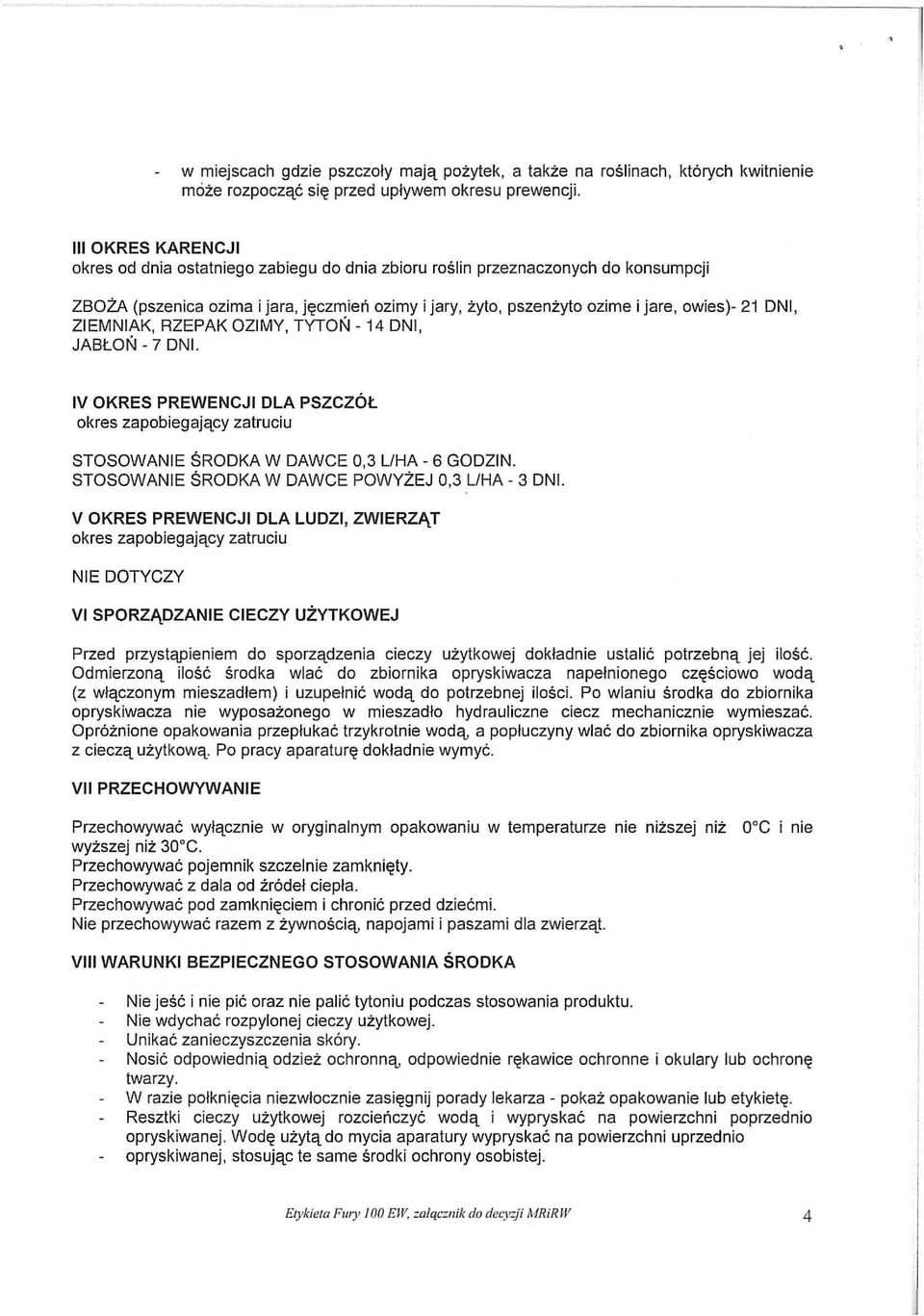 DNI, JABŁOŃ - 7 DNI. pszenżyto ozime i jare, owies)- 21 DNI, IV OKRES PREWENCJI DLA PSZCZÓŁ okres zapobiegający zatruciu STOSOWANIE ŚRODKA W DAWCE 0,3 UHA- 6 GODZIN.