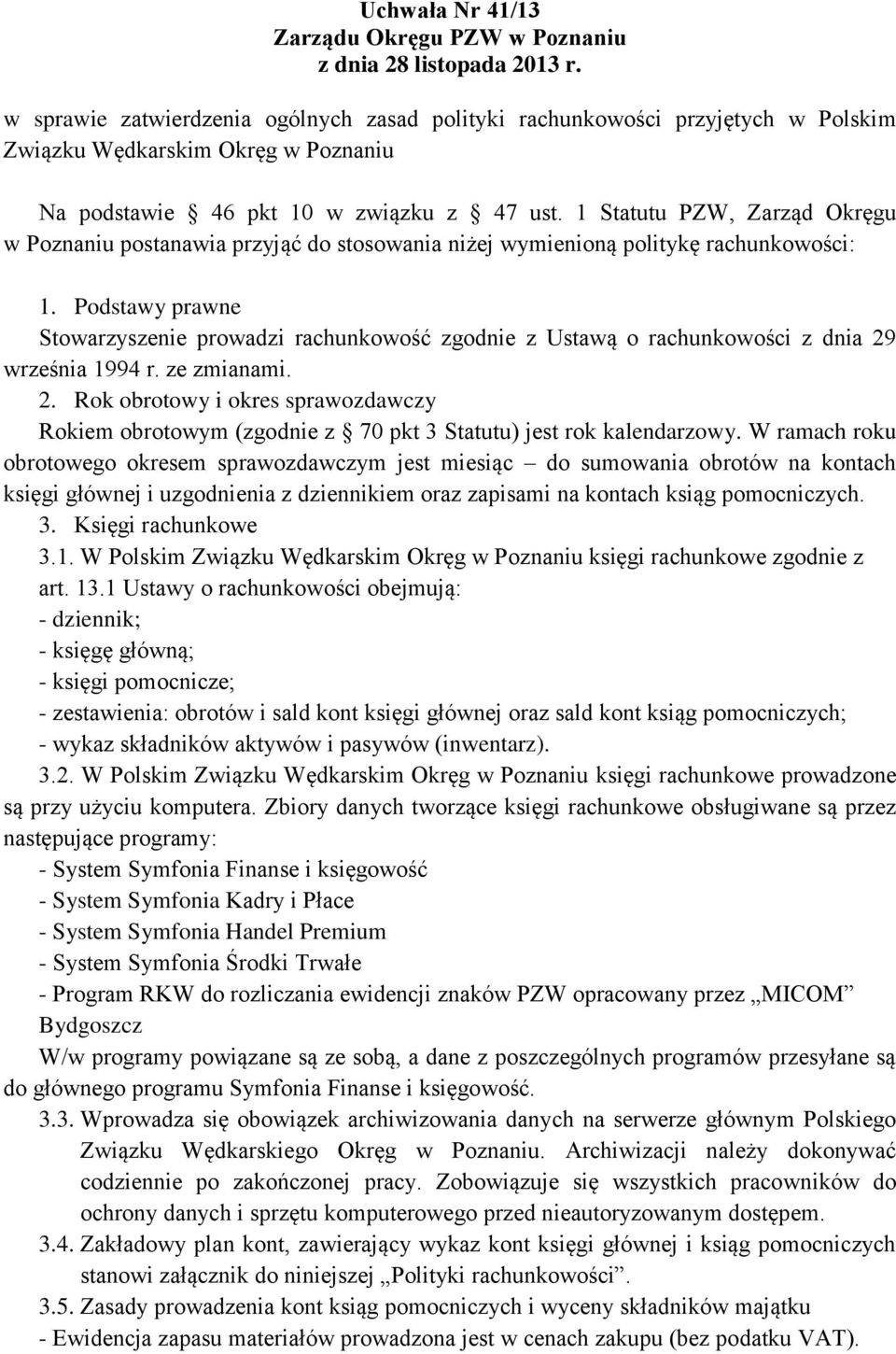 Podstawy prawne Stowarzyszenie prowadzi rachunkowość zgodnie z Ustawą o rachunkowości z dnia 29 września 1994 r. ze zmianami. 2. Rok obrotowy i okres sprawozdawczy Rokiem obrotowym (zgodnie z 70 pkt 3 Statutu) jest rok kalendarzowy.