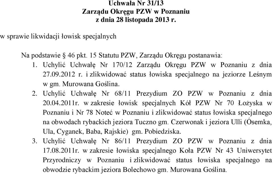 w zakresie łowisk specjalnych Kół PZW Nr 70 Łożyska w Poznaniu i Nr 78 Noteć w Poznaniu i zlikwidować status łowiska specjalnego na obwodach rybackich jeziora Tuczno gm.