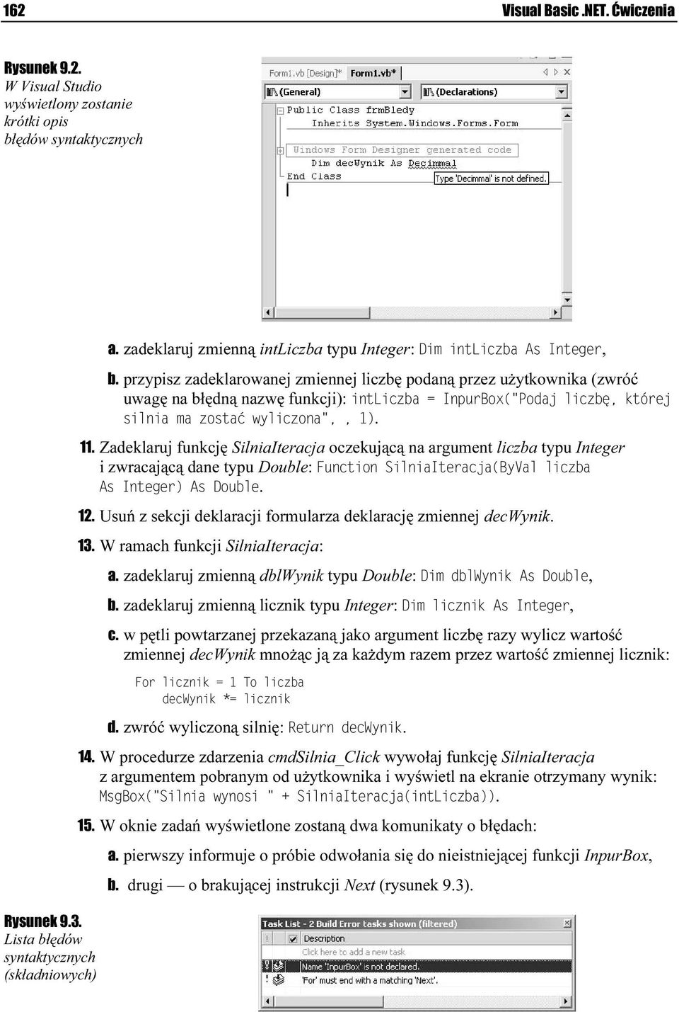 Zadeklaruj funkcję SilniaIteracja oczekującą na argument liczba typu Integer i zwracającą dane typu Double:. 12. Usuń z sekcji deklaracji formularza deklarację zmiennaej decwynik. 13.