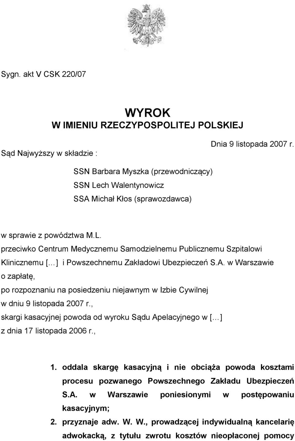 A. w Warszawie o zapłatę, po rozpoznaniu na posiedzeniu niejawnym w Izbie Cywilnej w dniu 9 listopada 2007 r., skargi kasacyjnej powoda od wyroku Sądu Apelacyjnego w [ ] z dnia 17 listopada 2006 r.