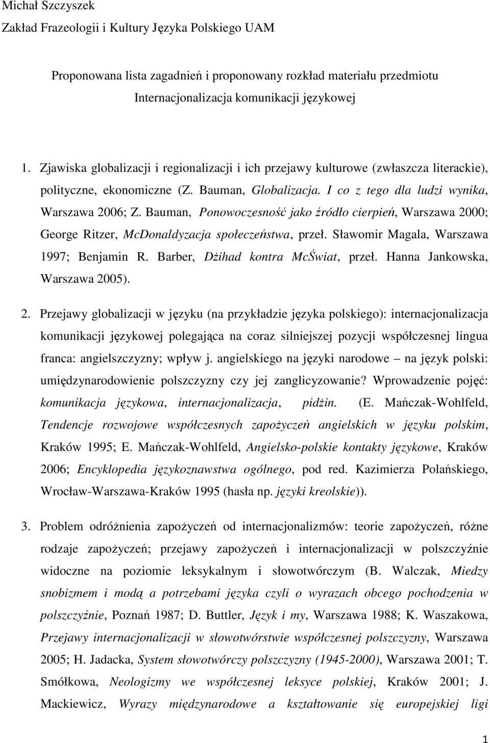 Bauman, Ponowoczesność jako źródło cierpień, Warszawa 2000; George Ritzer, McDonaldyzacja społeczeństwa, przeł. Sławomir Magala, Warszawa 1997; Benjamin R. Barber, Dżihad kontra McŚwiat, przeł.