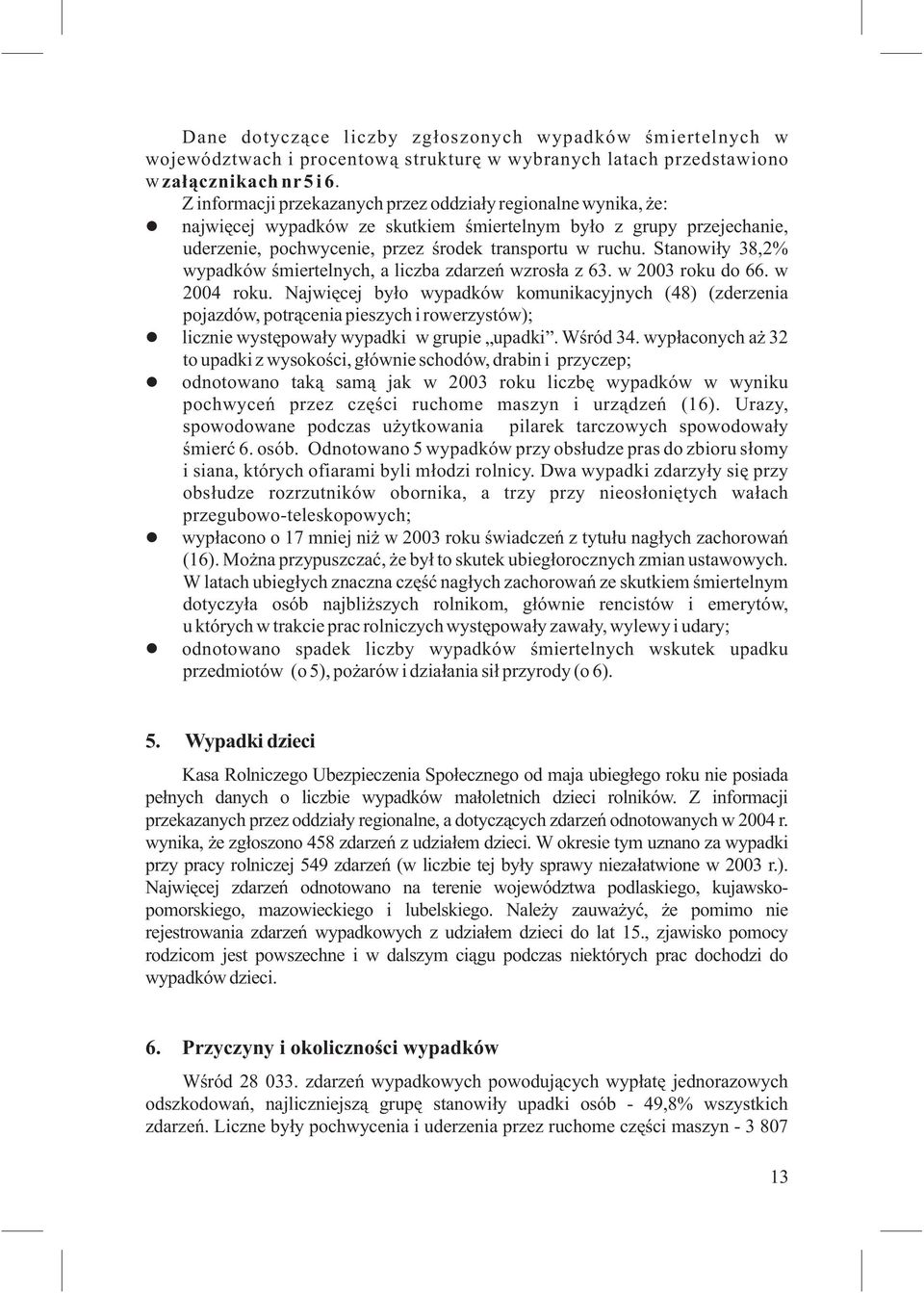 Stanowiły 38,2% wypadków śmiertelnych, a liczba zdarzeń wzrosła z 63. w 2003 roku do 66. w 2004 roku.