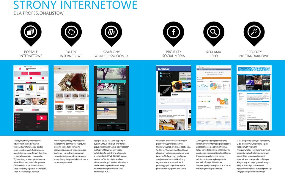 Wykonujemy strony oparte o nasze autorskie rozwiązania lub oparte o CMS takie jak Joomla i Wordpress. Specjalizujemy się także w tworzeniu stron w technologii ASP.NET.