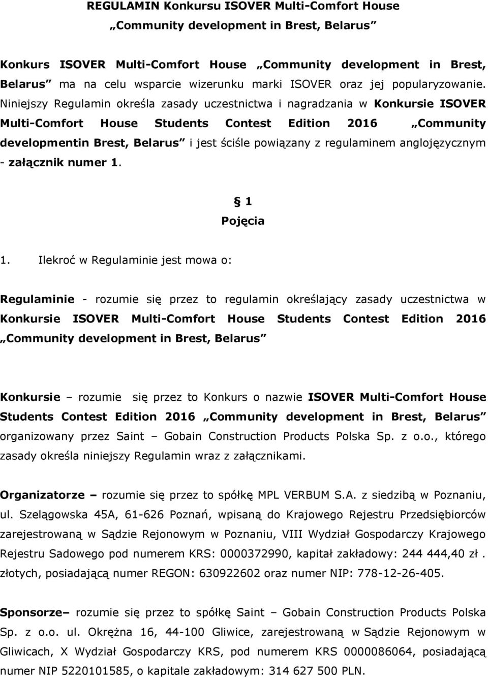 Niniejszy Regulamin określa zasady uczestnictwa i nagradzania w Konkursie ISOVER Multi-Comfort House Students Contest Edition 2016 Community developmentin Brest, Belarus i jest ściśle powiązany z