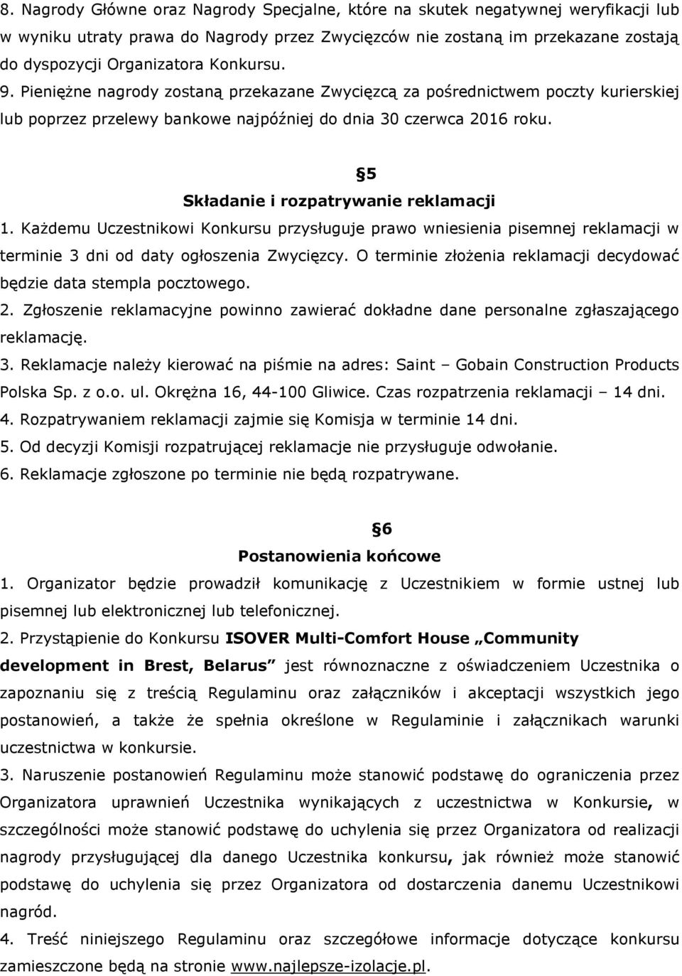 5 Składanie i rozpatrywanie reklamacji 1. Każdemu Uczestnikowi Konkursu przysługuje prawo wniesienia pisemnej reklamacji w terminie 3 dni od daty ogłoszenia Zwycięzcy.