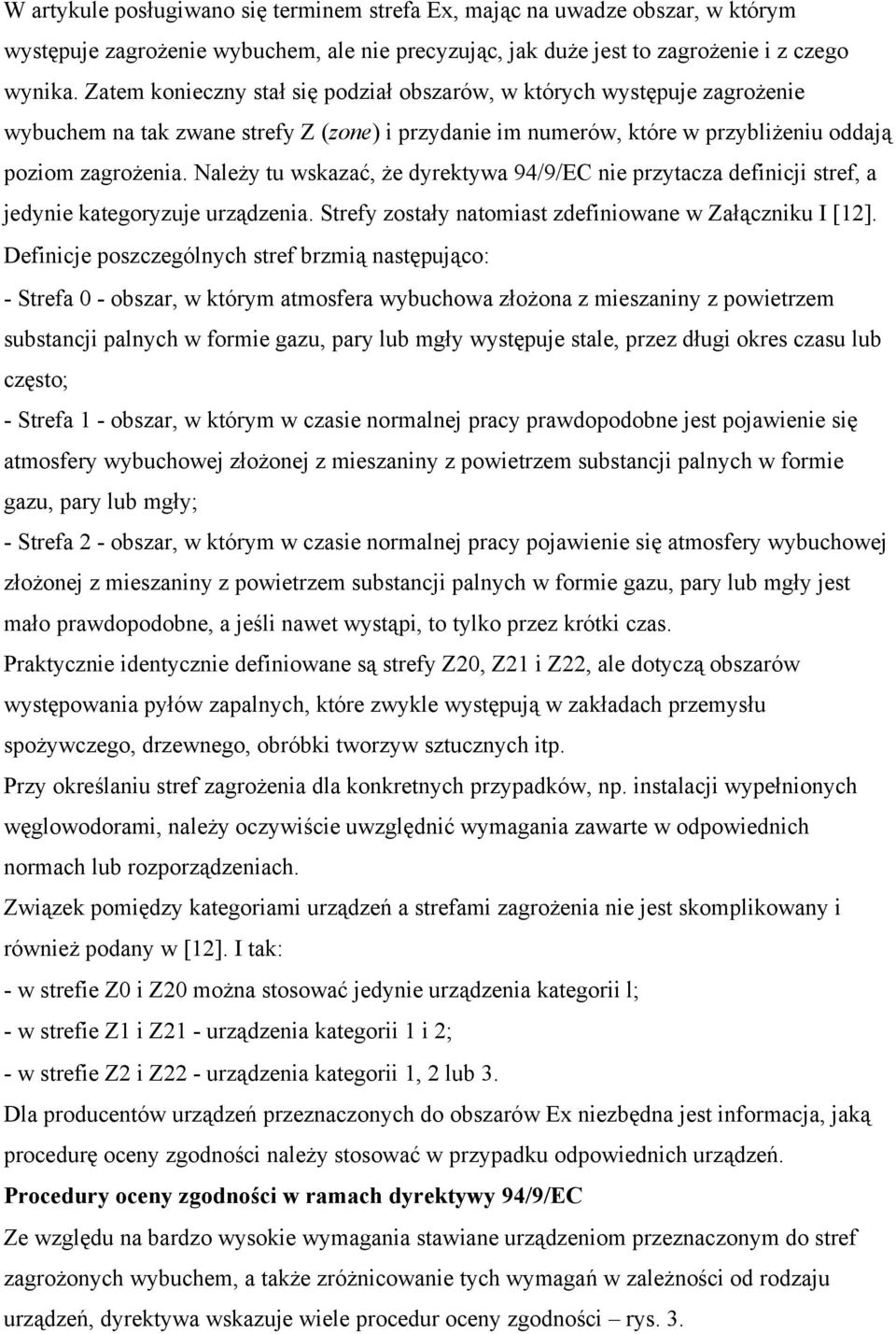 Należy tu wskazać, że dyrektywa 94/9/EC nie przytacza definicji stref, a jedynie kategoryzuje urządzenia. Strefy zostały natomiast zdefiniowane w Załączniku I [12].