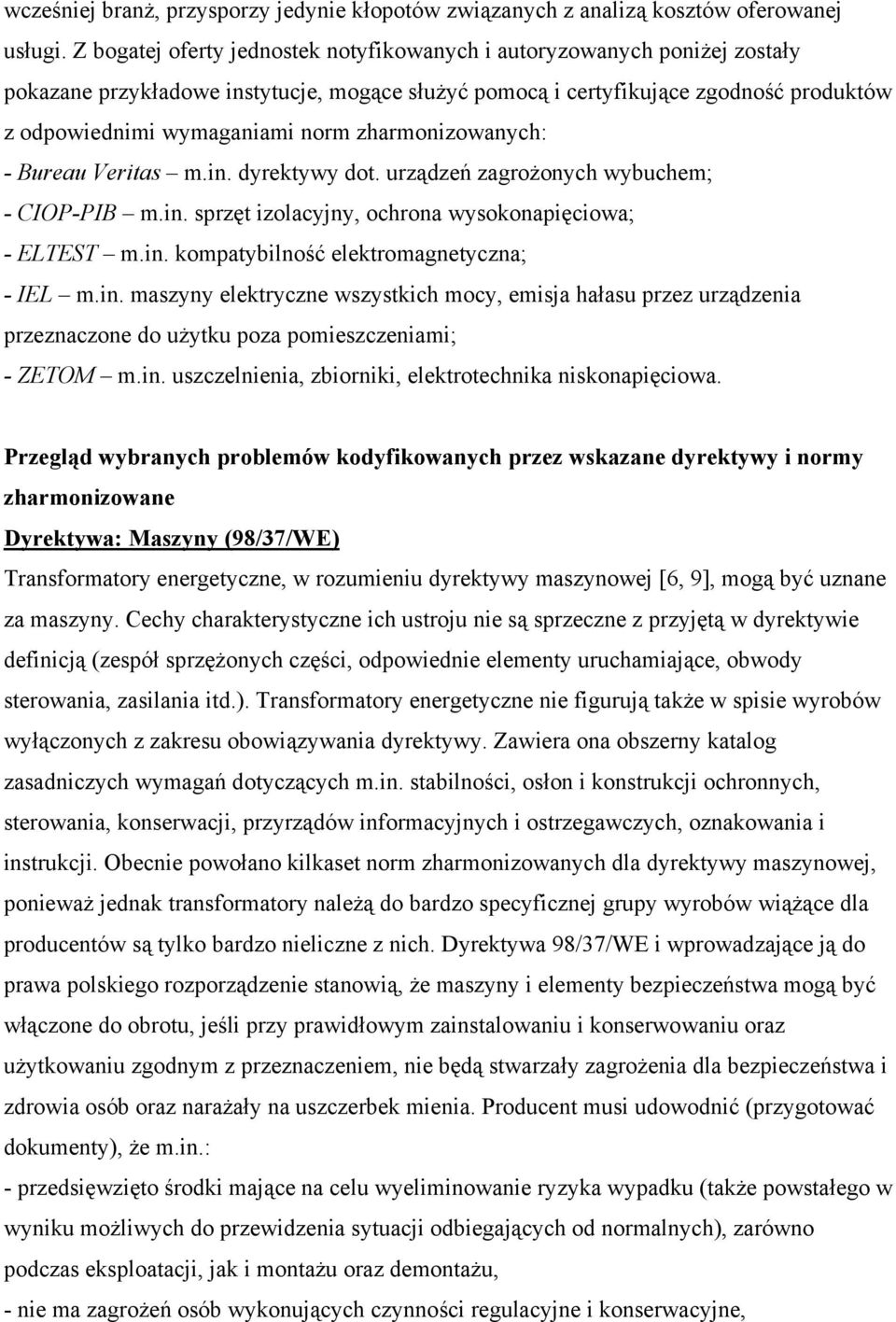 zharmonizowanych: - Bureau Veritas m.in. dyrektywy dot. urządzeń zagrożonych wybuchem; - CIOP-PIB m.in. sprzęt izolacyjny, ochrona wysokonapięciowa; - ELTEST m.in. kompatybilność elektromagnetyczna; - IEL m.