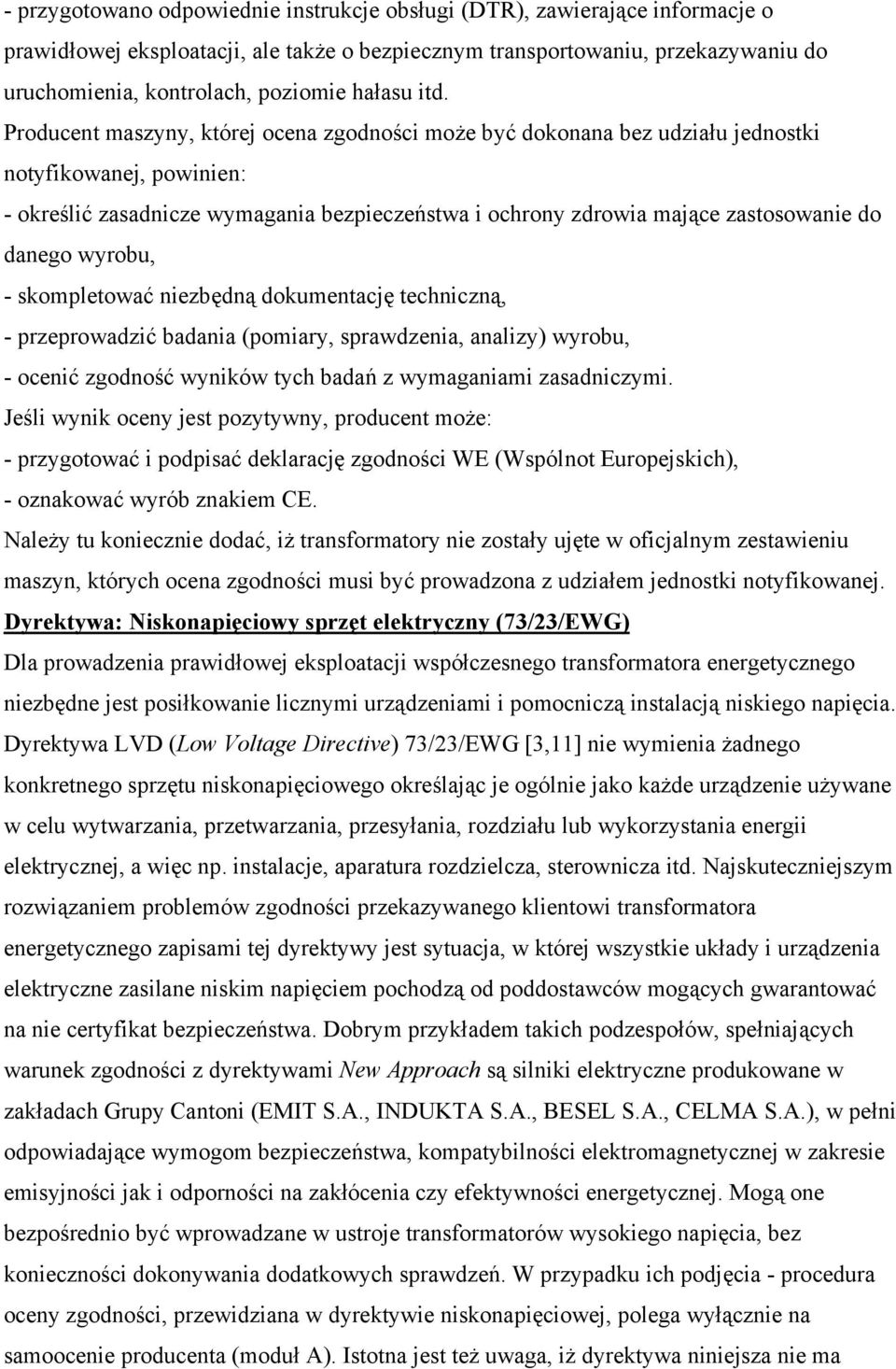 Producent maszyny, której ocena zgodności może być dokonana bez udziału jednostki notyfikowanej, powinien: - określić zasadnicze wymagania bezpieczeństwa i ochrony zdrowia mające zastosowanie do