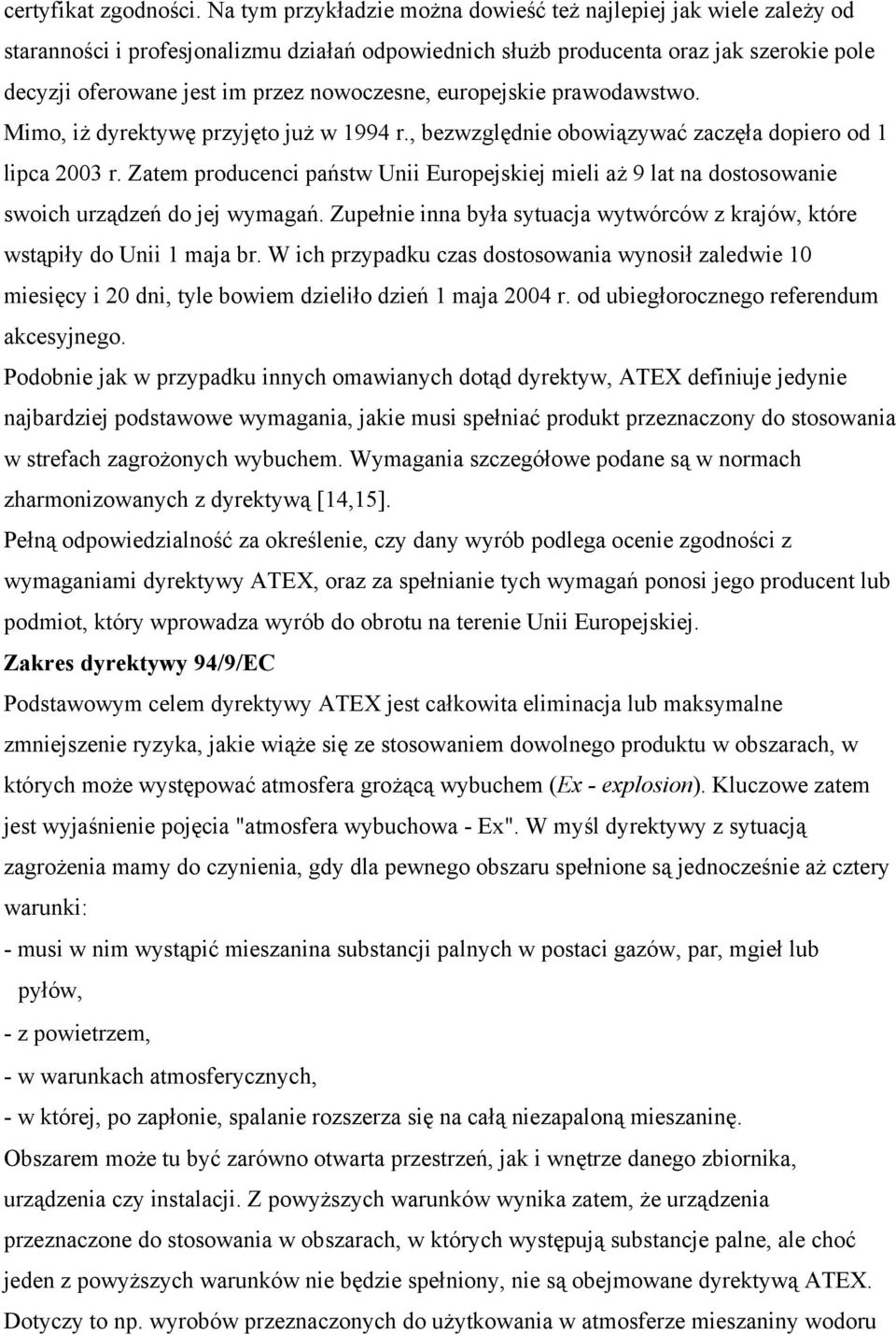 nowoczesne, europejskie prawodawstwo. Mimo, iż dyrektywę przyjęto już w 1994 r., bezwzględnie obowiązywać zaczęła dopiero od 1 lipca 2003 r.