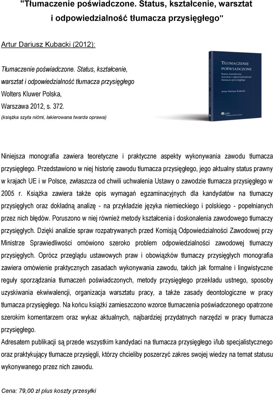 (książka szyta nićmi, lakierowana twarda oprawa) Niniejsza monografia zawiera teoretyczne i praktyczne aspekty wykonywania zawodu tłumacza przysięgłego.