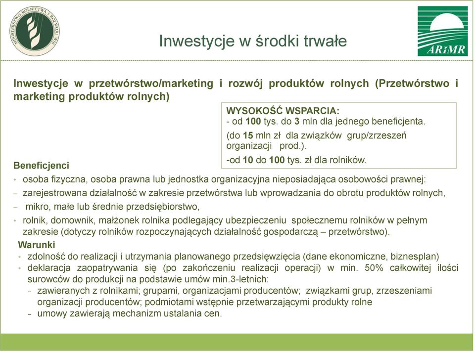 do 3 mln dla jednego beneficjenta. (do 15 mln zł dla związków grup/zrzeszeń organizacji prod.). -od 10 do 100 tys. zł dla rolników.